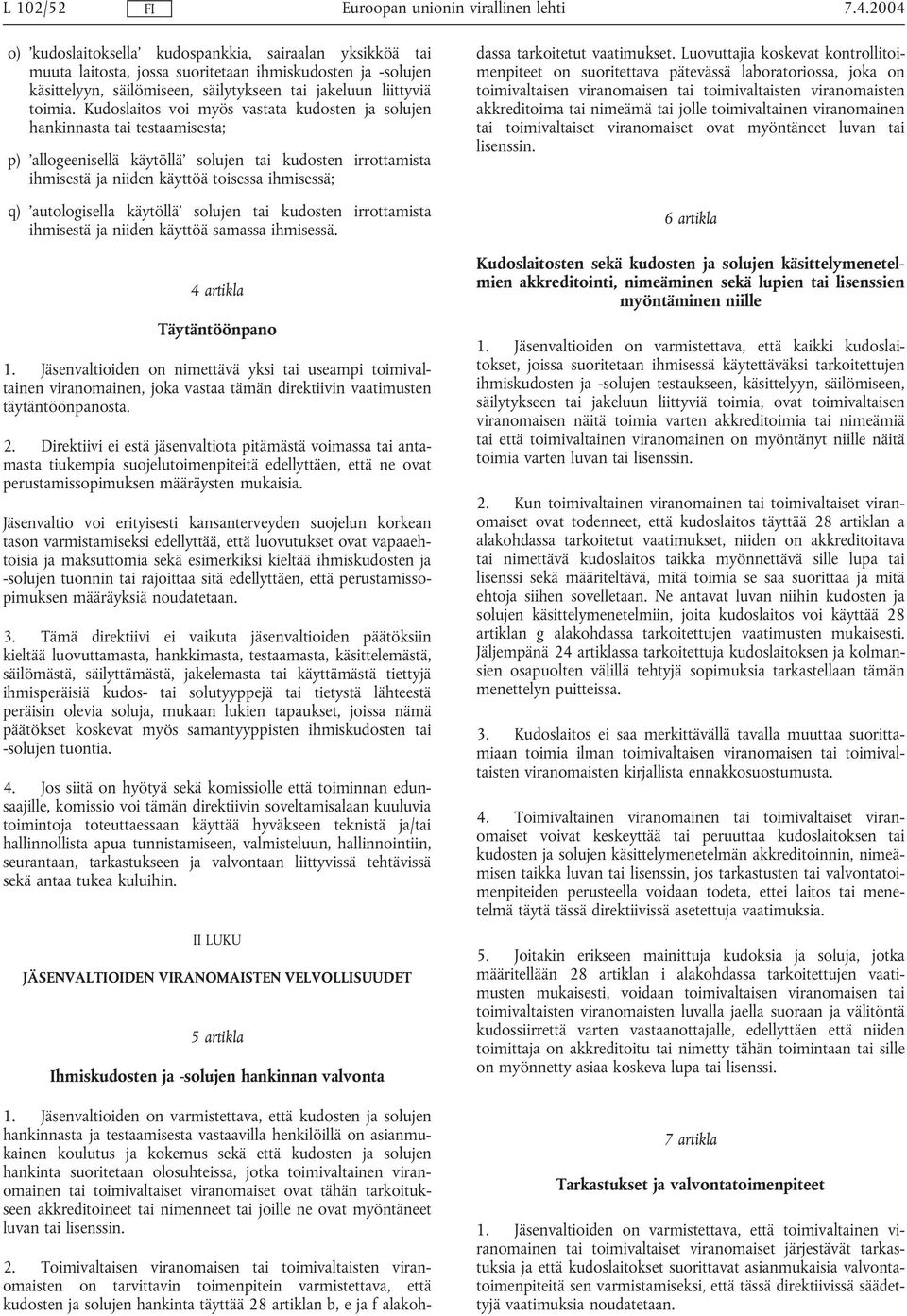 autologisella käytöllä solujen tai kudosten irrottamista ihmisestä ja niiden käyttöä samassa ihmisessä. 4 artikla Täytäntöönpano 1.