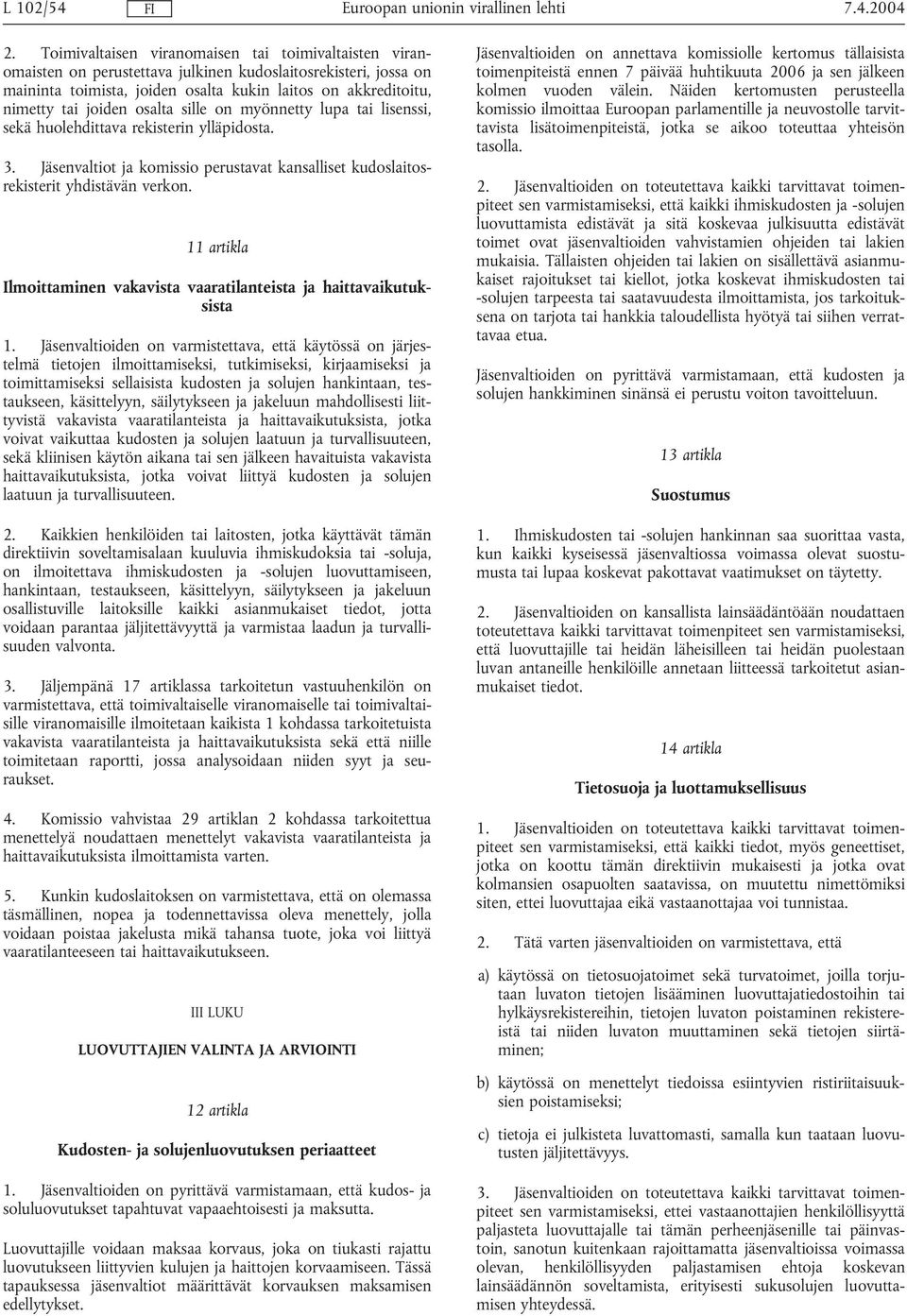 osalta sille on myönnetty lupa tai lisenssi, sekä huolehdittava rekisterin ylläpidosta. 3. Jäsenvaltiot ja komissio perustavat kansalliset kudoslaitosrekisterit yhdistävän verkon.