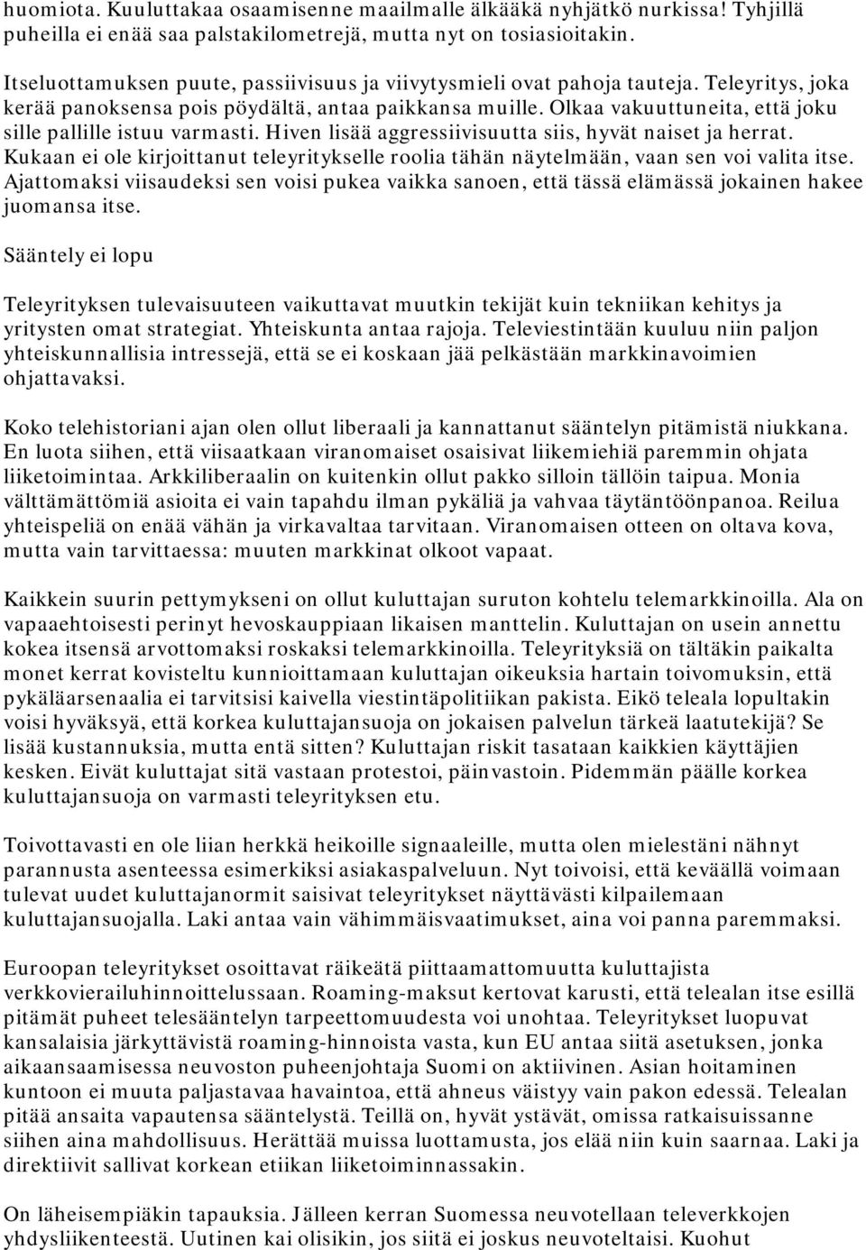 Olkaa vakuuttuneita, että joku sille pallille istuu varmasti. Hiven lisää aggressiivisuutta siis, hyvät naiset ja herrat.