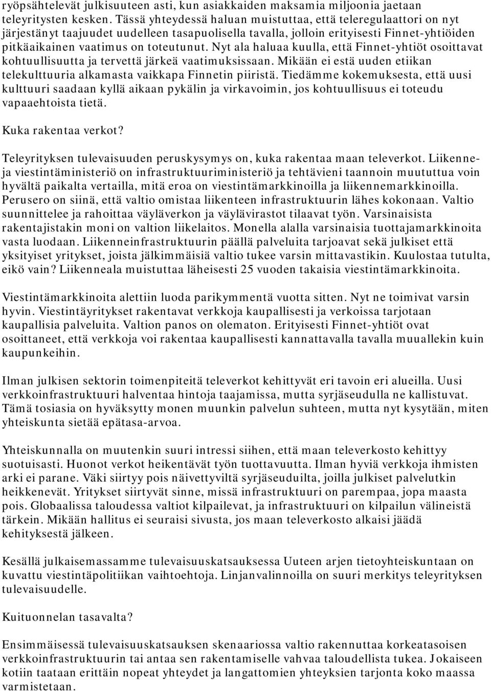 Nyt ala haluaa kuulla, että Finnet-yhtiöt osoittavat kohtuullisuutta ja tervettä järkeä vaatimuksissaan. Mikään ei estä uuden etiikan telekulttuuria alkamasta vaikkapa Finnetin piiristä.