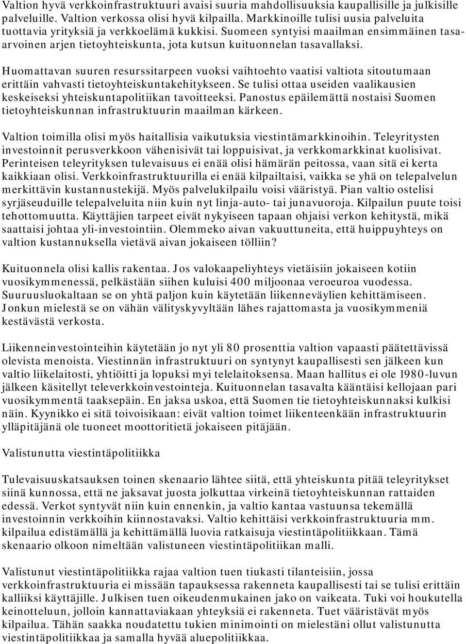 Huomattavan suuren resurssitarpeen vuoksi vaihtoehto vaatisi valtiota sitoutumaan erittäin vahvasti tietoyhteiskuntakehitykseen.