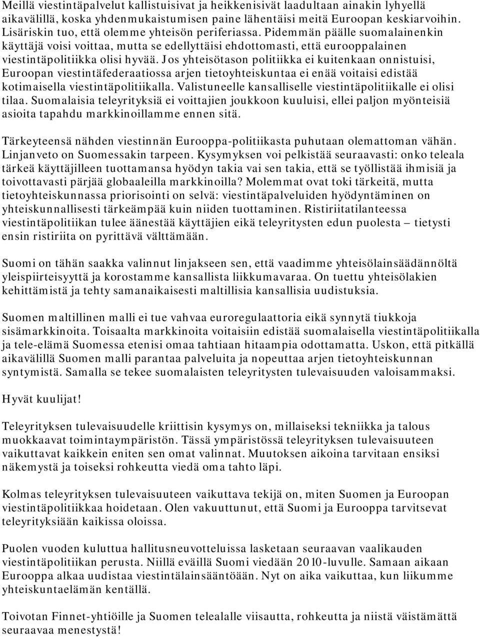 Jos yhteisötason politiikka ei kuitenkaan onnistuisi, Euroopan viestintäfederaatiossa arjen tietoyhteiskuntaa ei enää voitaisi edistää kotimaisella viestintäpolitiikalla.