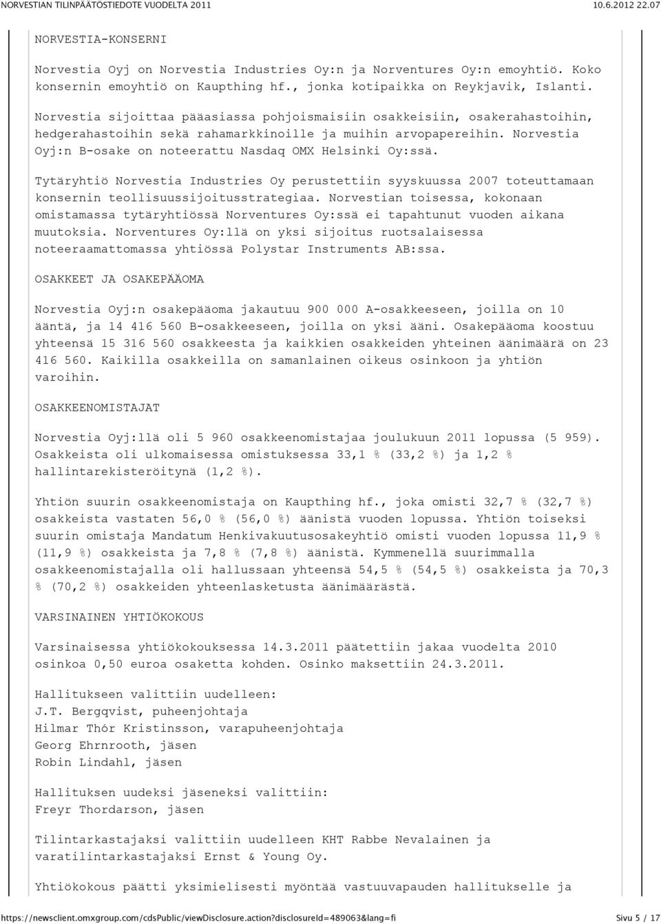 Norvestia Oyj:n B-osake on noteerattu Nasdaq OMX Helsinki Oy:ssä. Tytäryhtiö Norvestia Industries Oy perustettiin syyskuussa 2007 toteuttamaan konsernin teollisuussijoitusstrategiaa.