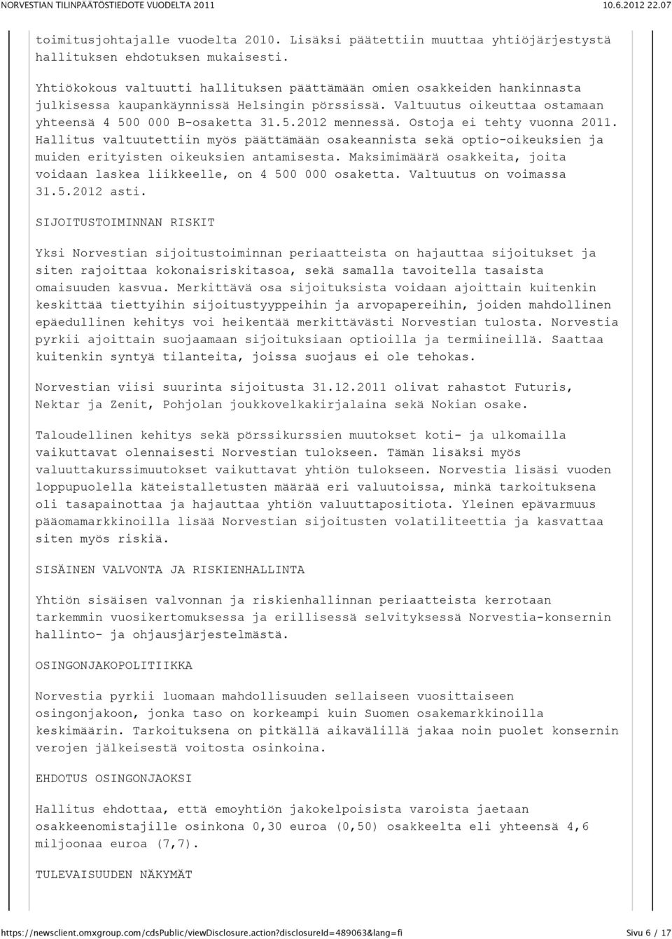 Ostoja ei tehty vuonna 2011. Hallitus valtuutettiin myös päättämään osakeannista sekä optio-oikeuksien ja muiden erityisten oikeuksien antamisesta.