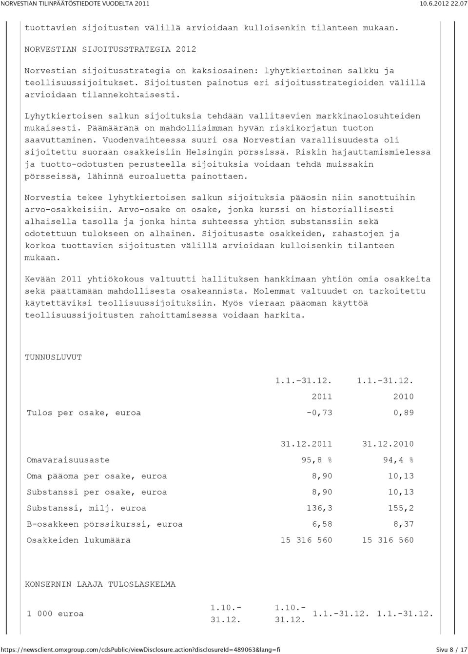 Sijoitusten painotus eri sijoitusstrategioiden välillä arvioidaan tilannekohtaisesti. Lyhytkiertoisen salkun sijoituksia tehdään vallitsevien markkinaolosuhteiden mukaisesti.