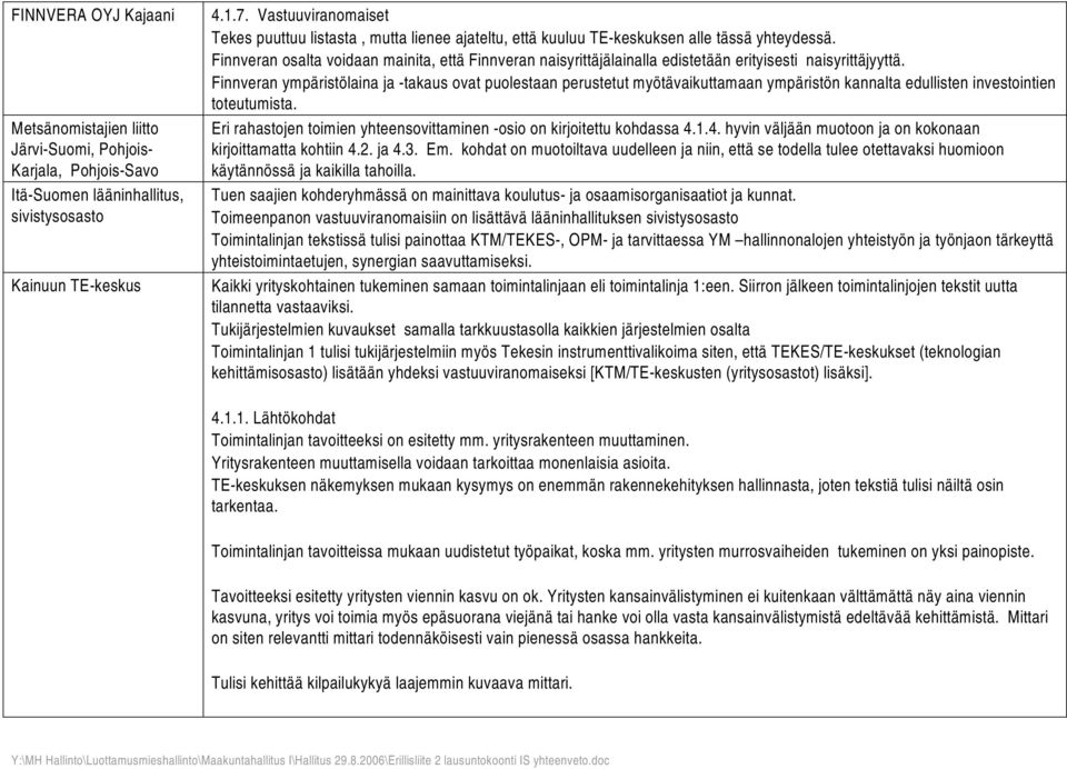 Finnveran osalta voidaan mainita, että Finnveran naisyrittäjälainalla edistetään erityisesti naisyrittäjyyttä.