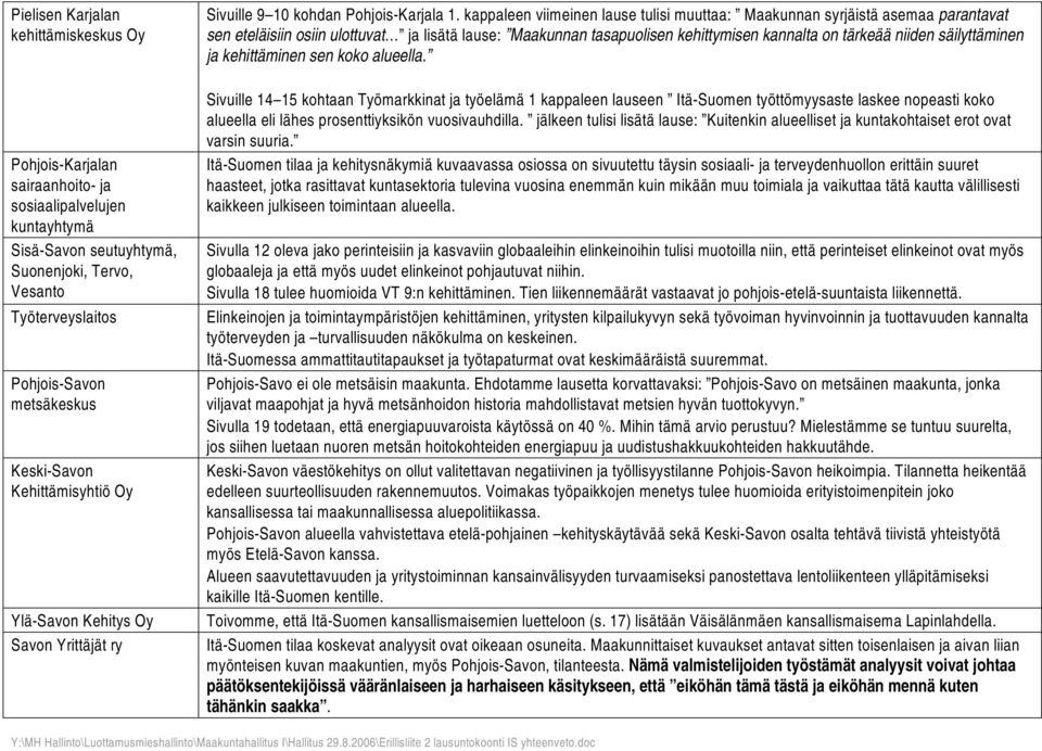 kappaleen viimeinen lause tulisi muuttaa: Maakunnan syrjäistä asemaa parantavat sen eteläisiin osiin ulottuvat ja lisätä lause: Maakunnan tasapuolisen kehittymisen kannalta on tärkeää niiden