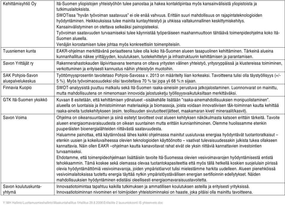 Erittäin suuri mahdollisuus on rajapintateknologioiden hyödyntäminen. Heikkouksissa tulee mainita kuntayhteistyö ja uhkissa valtakunnallinen keskittymiskehitys.