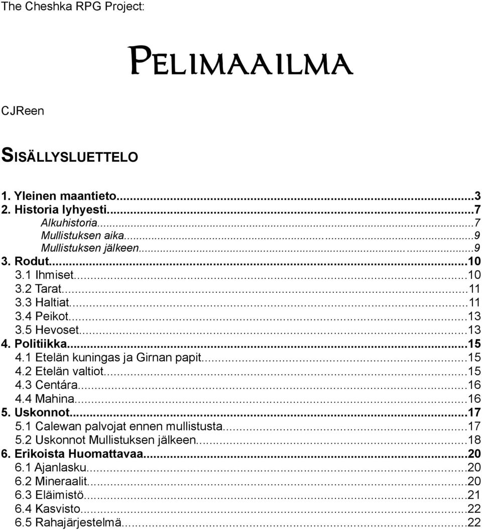 1 Etelän kuningas ja Girnan papit...15 4.2 Etelän valtiot...15 4.3 Centára...16 4.4 Mahina...16 5. Uskonnot...17 5.1 Calewan palvojat ennen mullistusta.