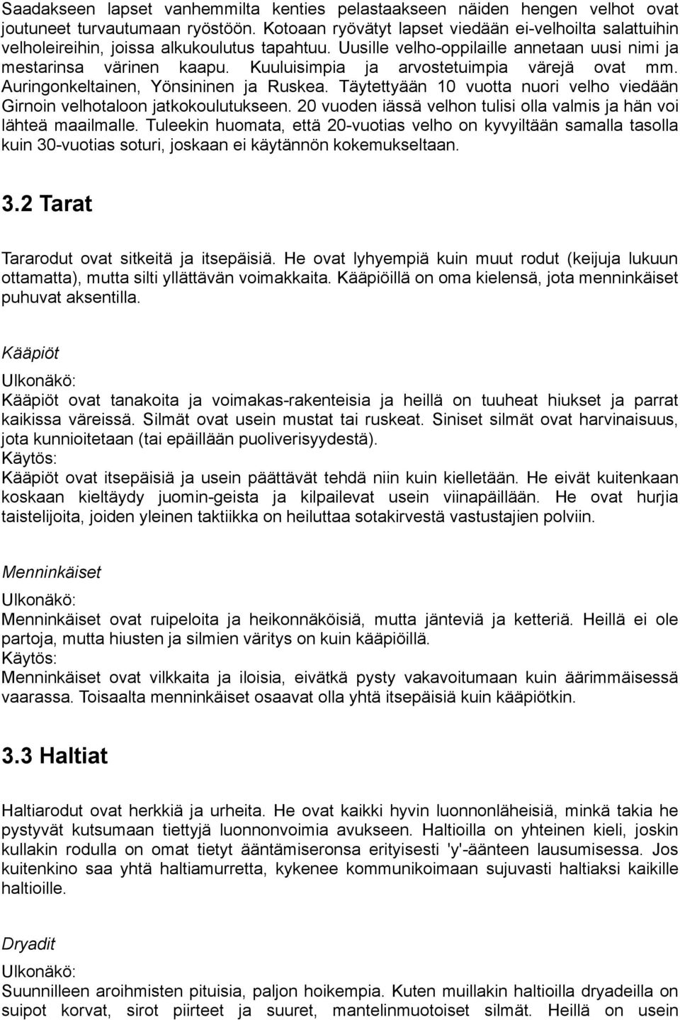 Kuuluisimpia ja arvostetuimpia värejä ovat mm. Auringonkeltainen, Yönsininen ja Ruskea. Täytettyään 10 vuotta nuori velho viedään Girnoin velhotaloon jatkokoulutukseen.