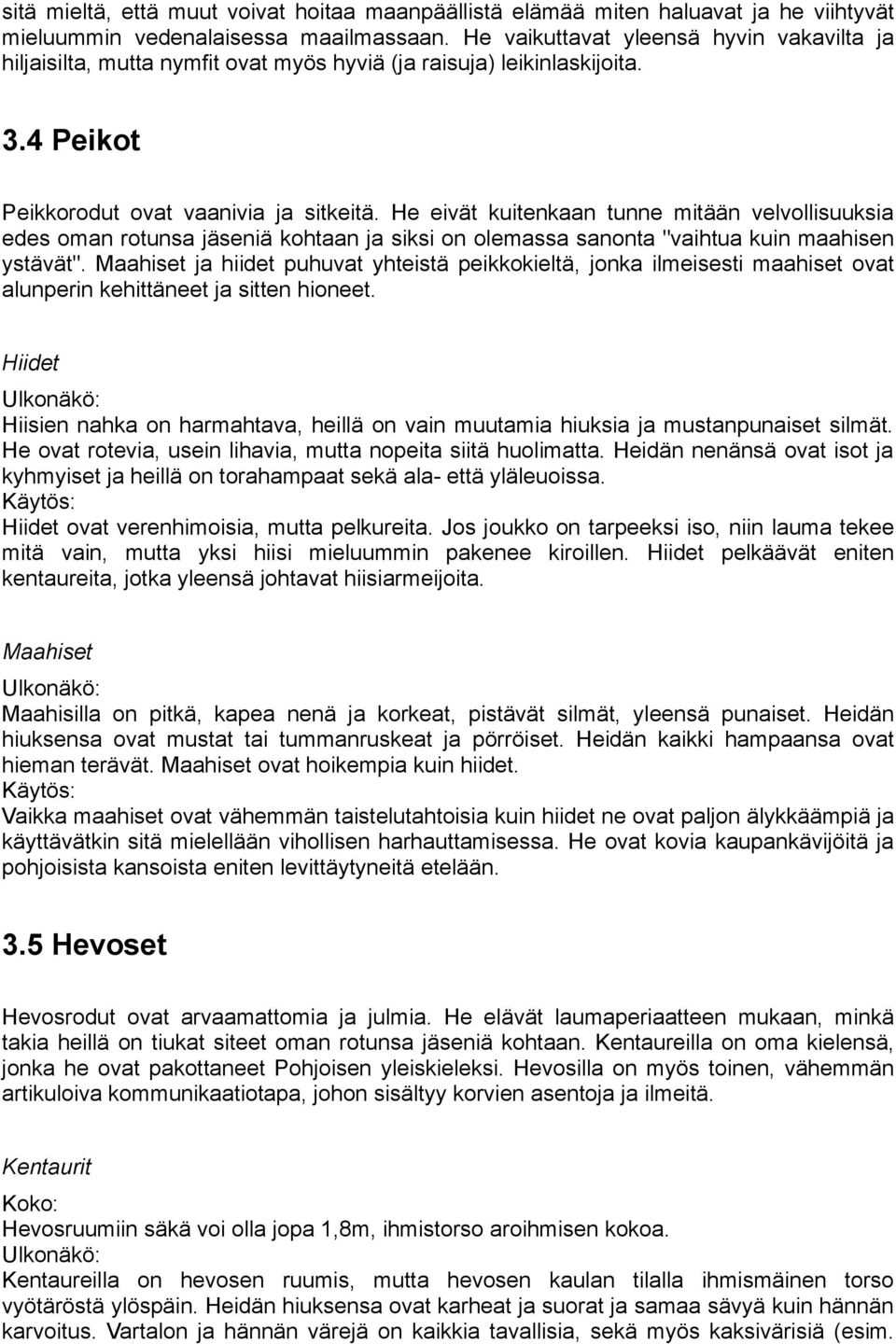 He eivät kuitenkaan tunne mitään velvollisuuksia edes oman rotunsa jäseniä kohtaan ja siksi on olemassa sanonta "vaihtua kuin maahisen ystävät".