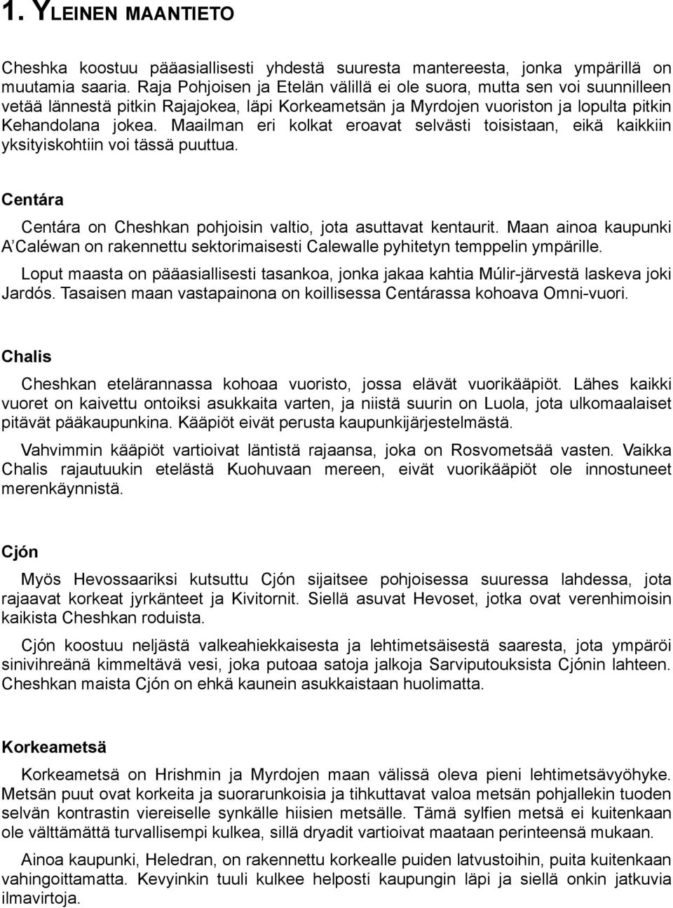 Maailman eri kolkat eroavat selvästi toisistaan, eikä kaikkiin yksityiskohtiin voi tässä puuttua. Centára Centára on Cheshkan pohjoisin valtio, jota asuttavat kentaurit.