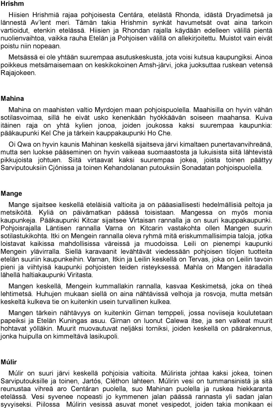 Metsässä ei ole yhtään suurempaa asutuskeskusta, jota voisi kutsua kaupungiksi. Ainoa poikkeus metsämaisemaan on keskikokoinen Amsh-järvi, joka juoksuttaa ruskean vetensä Rajajokeen.