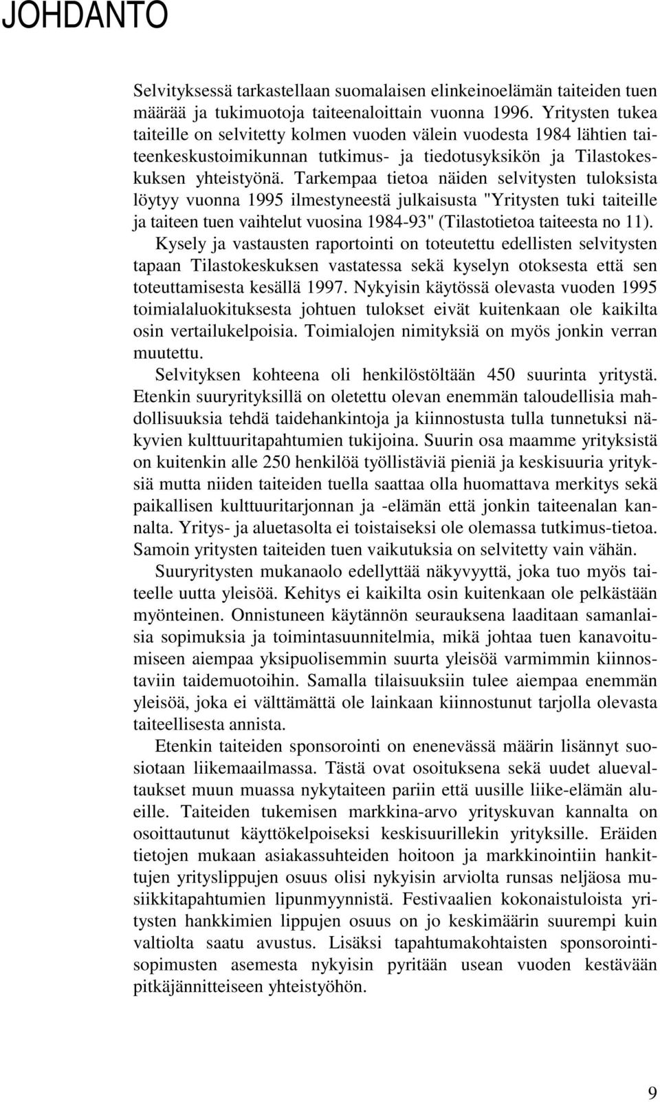 Tarkempaa tietoa näiden selvitysten tuloksista löytyy vuonna 1995 ilmestyneestä julkaisusta "Yritysten tuki taiteille ja taiteen tuen vaihtelut vuosina 1984-93" (Tilastotietoa taiteesta no 11).