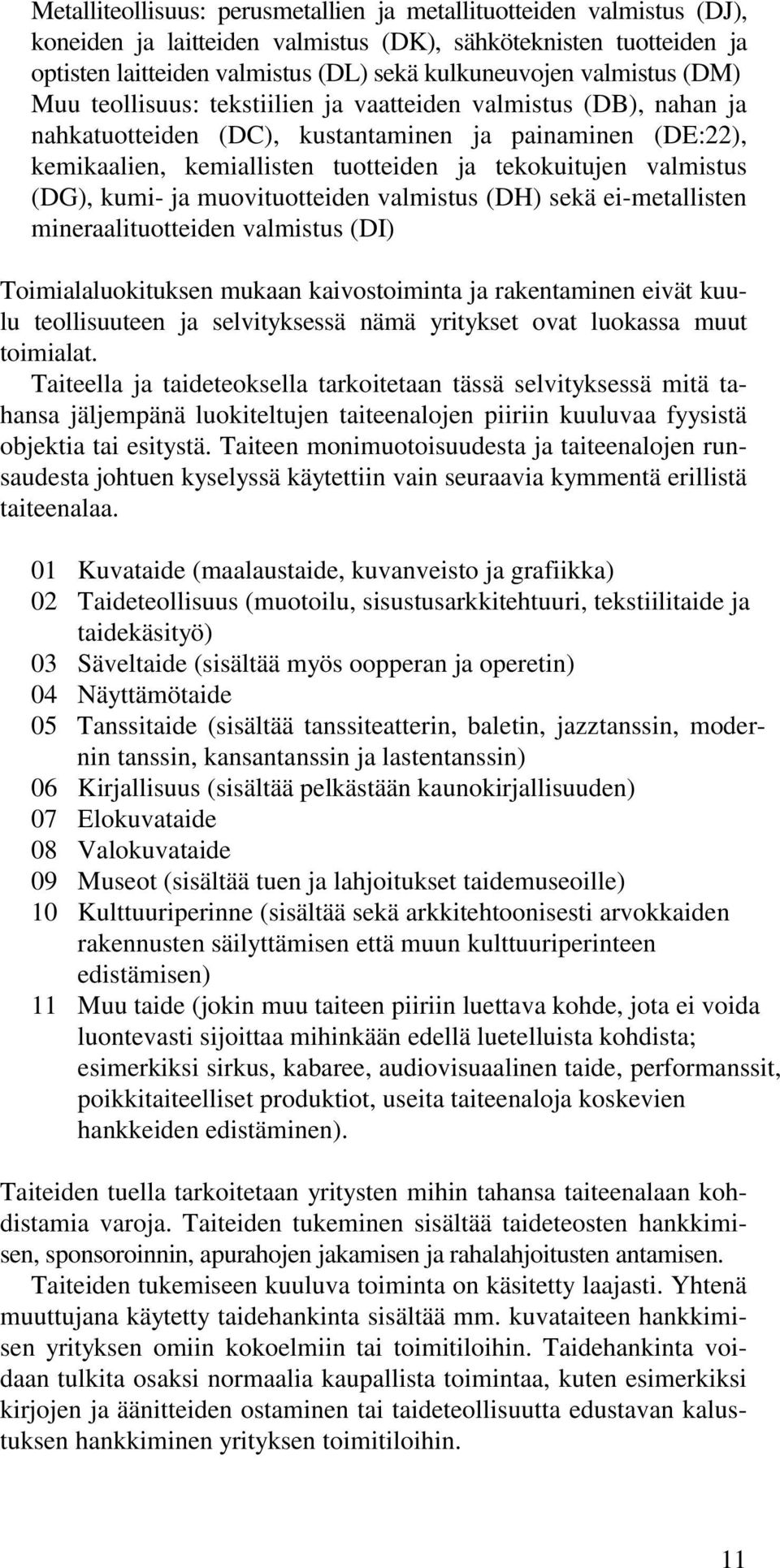 valmistus (DG), kumi- ja muovituotteiden valmistus (DH) sekä ei-metallisten mineraalituotteiden valmistus (DI) Toimialaluokituksen mukaan kaivostoiminta ja rakentaminen eivät kuulu teollisuuteen ja