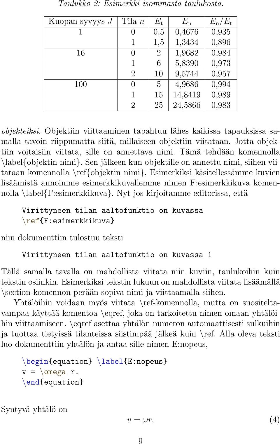 objekteiksi. Objektiin viittaaminen tapahtuu lähes kaikissa tapauksissa samalla tavoin riippumatta siitä, millaiseen objektiin viitataan. Jotta objektiin voitaisiin viitata, sille on annettava nimi.