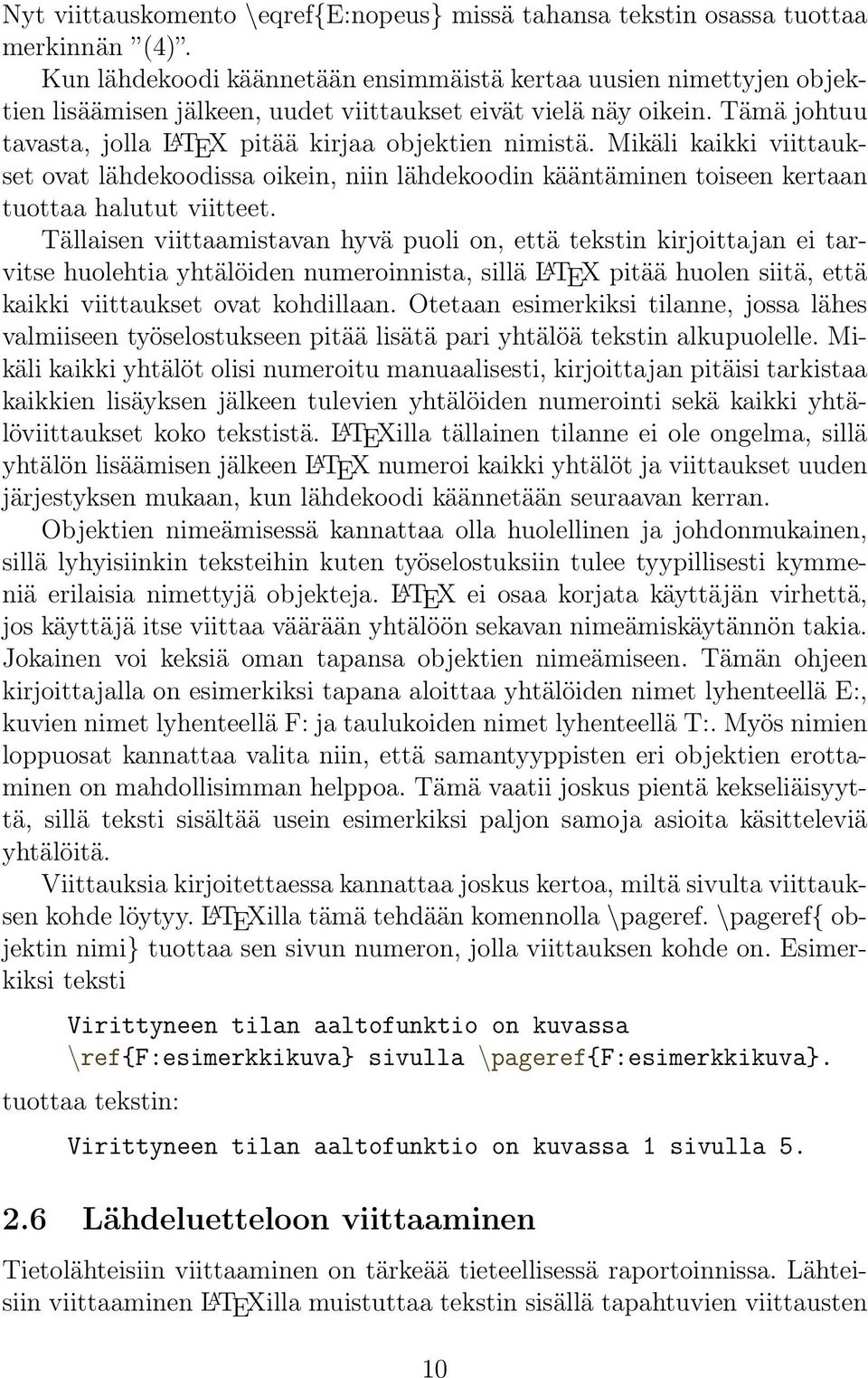 Tämä johtuu tavasta, jolla L A TEX pitää kirjaa objektien nimistä. Mikäli kaikki viittaukset ovat lähdekoodissa oikein, niin lähdekoodin kääntäminen toiseen kertaan tuottaa halutut viitteet.