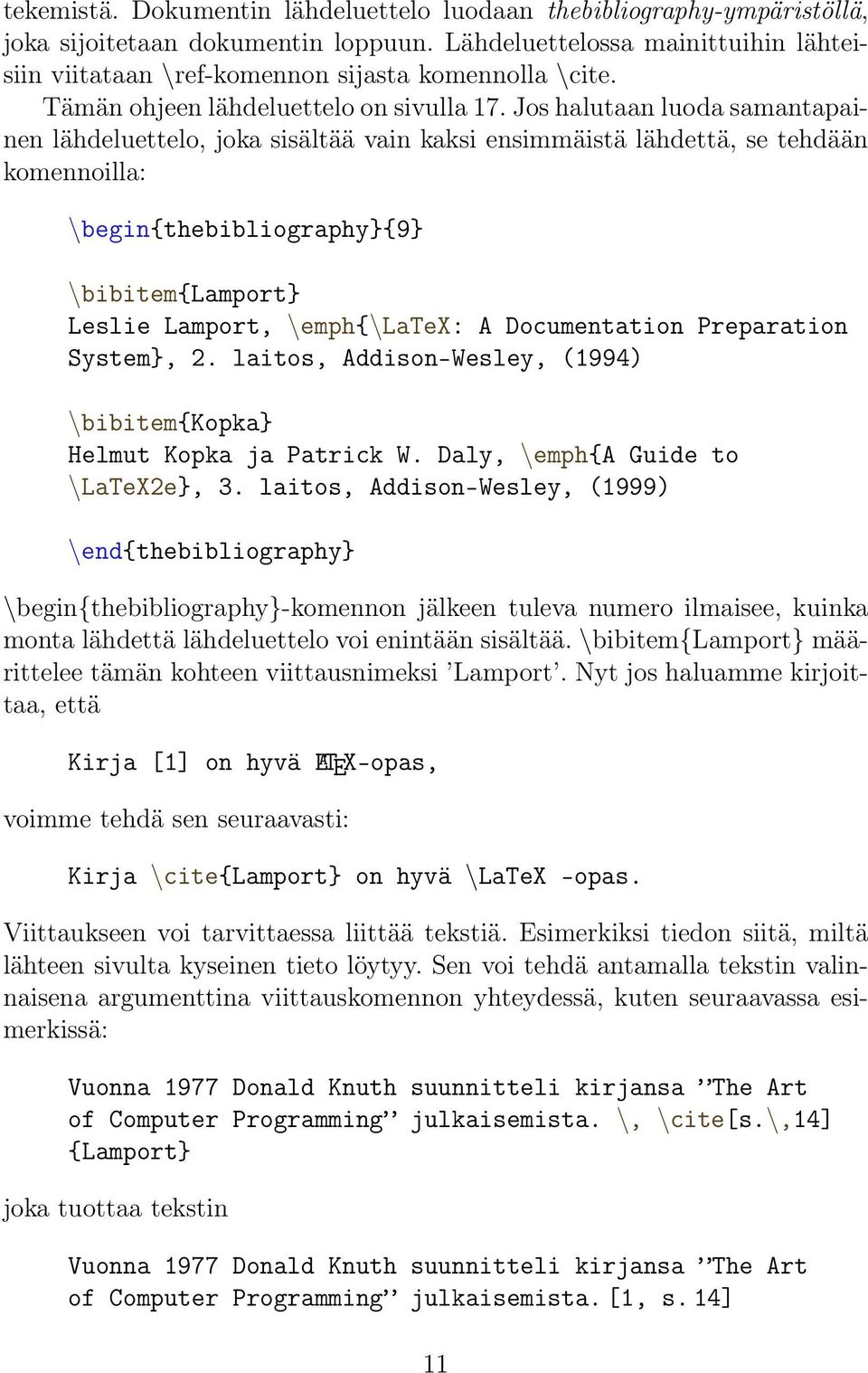 Jos halutaan luoda samantapainen lähdeluettelo, joka sisältää vain kaksi ensimmäistä lähdettä, se tehdään komennoilla: \begin{thebibliography}{9} \bibitem{lamport} Leslie Lamport, \emph{\latex: A