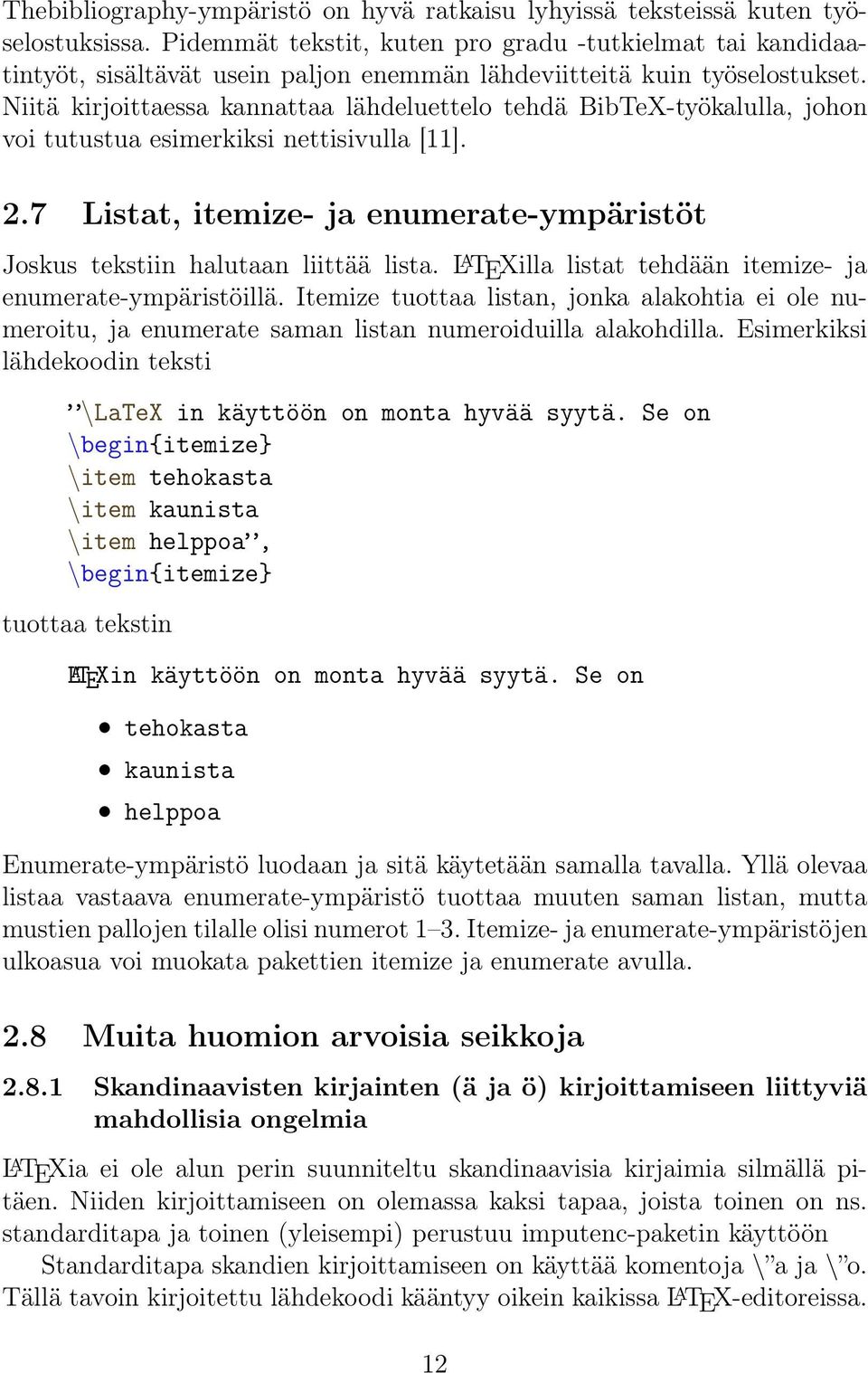 Niitä kirjoittaessa kannattaa lähdeluettelo tehdä BibTeX-työkalulla, johon voi tutustua esimerkiksi nettisivulla [11]. 2.