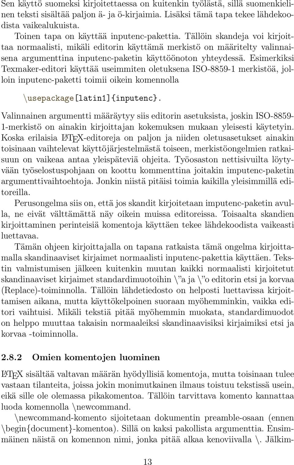 Tällöin skandeja voi kirjoittaa normaalisti, mikäli editorin käyttämä merkistö on määritelty valinnaisena argumenttina inputenc-paketin käyttöönoton yhteydessä.