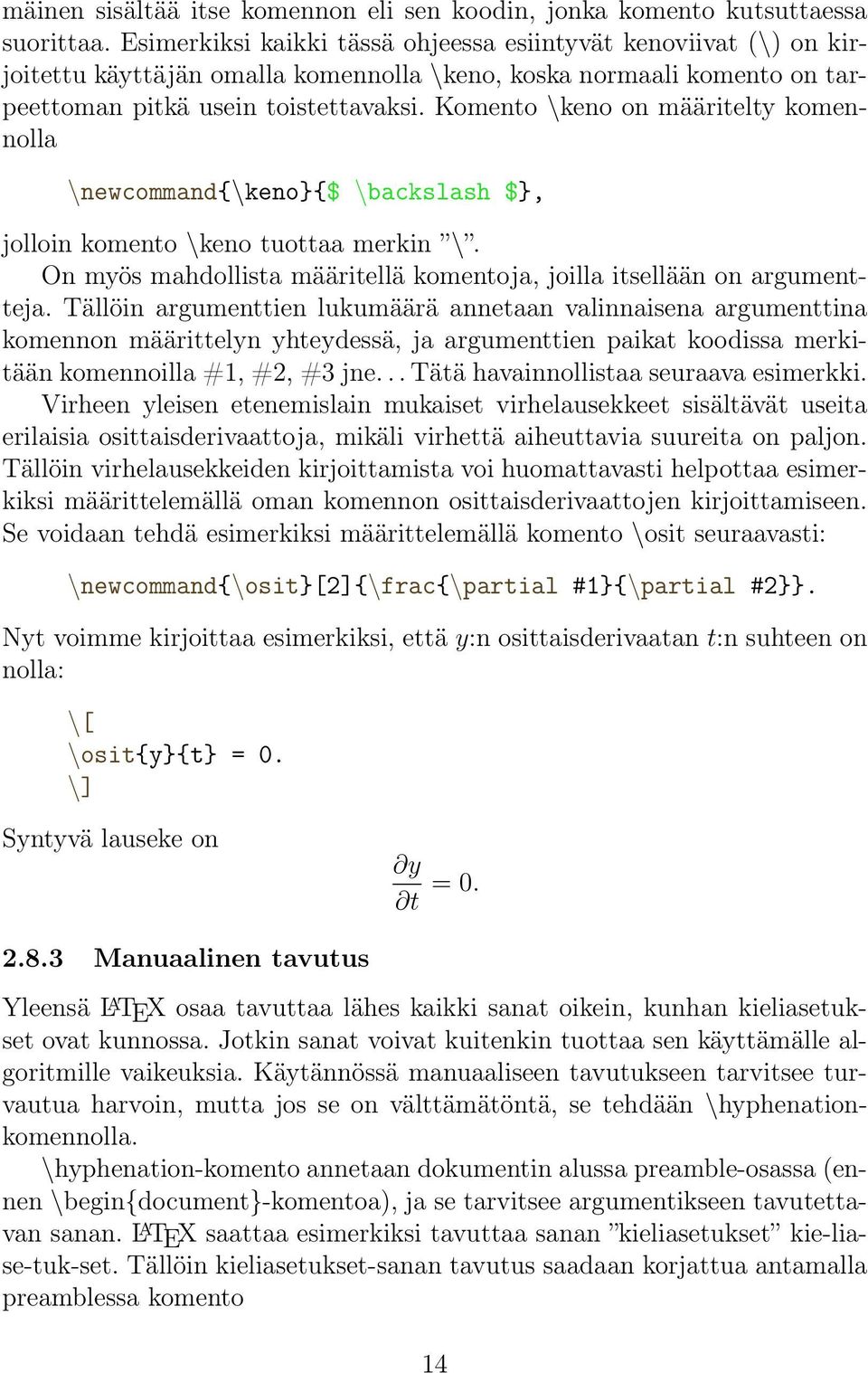 Komento \keno on määritelty komennolla \newcommand{\keno}{$ \backslash $}, jolloin komento \keno tuottaa merkin \. On myös mahdollista määritellä komentoja, joilla itsellään on argumentteja.