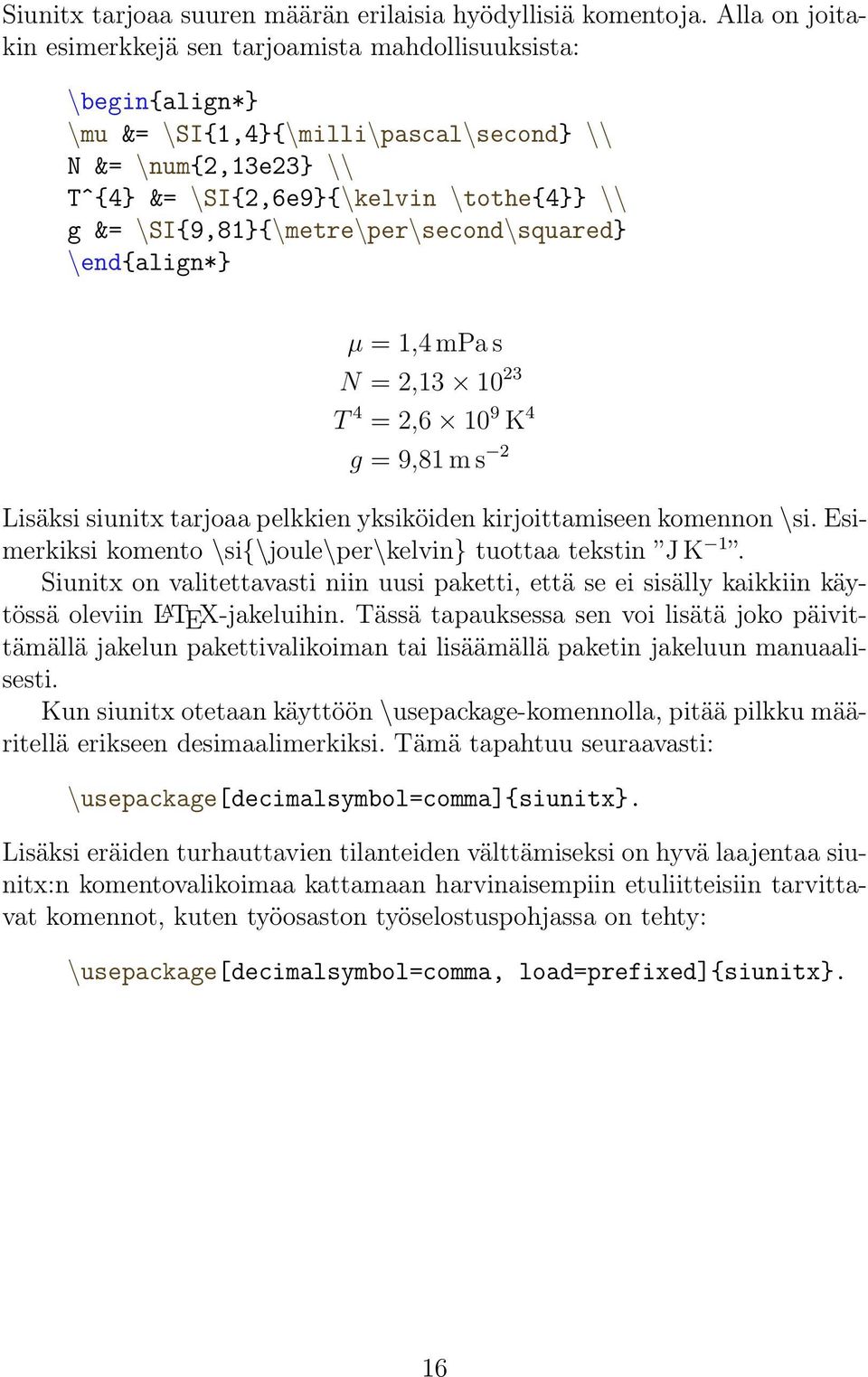 \SI{9,81}{\metre\per\second\squared} \end{align*} µ = 1,4 mpa s N = 2,13 10 23 T 4 = 2,6 10 9 K 4 g = 9,81 m s 2 Lisäksi siunitx tarjoaa pelkkien yksiköiden kirjoittamiseen komennon \si.