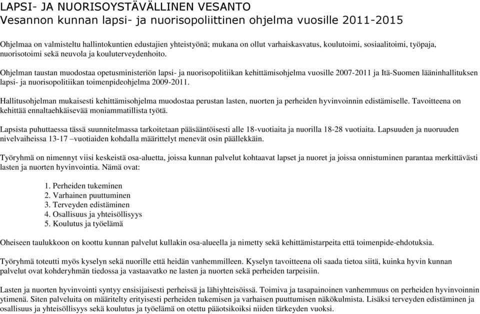 Ohjelman taustan muodostaa opetusministeriön lapsi- ja nuorisopolitiikan kehittämisohjelma vuosille 2007-2011 ja Itä-Suomen lääninhallituksen lapsi- ja nuorisopolitiikan toimenpideohjelma 2009-2011.