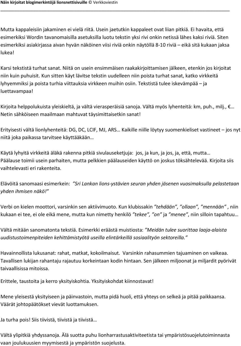 Siten esimerkiksi asiakirjassa aivan hyvän näköinen viisi riviä onkin näytöllä 8-10 riviä eikä sitä kukaan jaksa lukea! Karsi tekstistä turhat sanat.