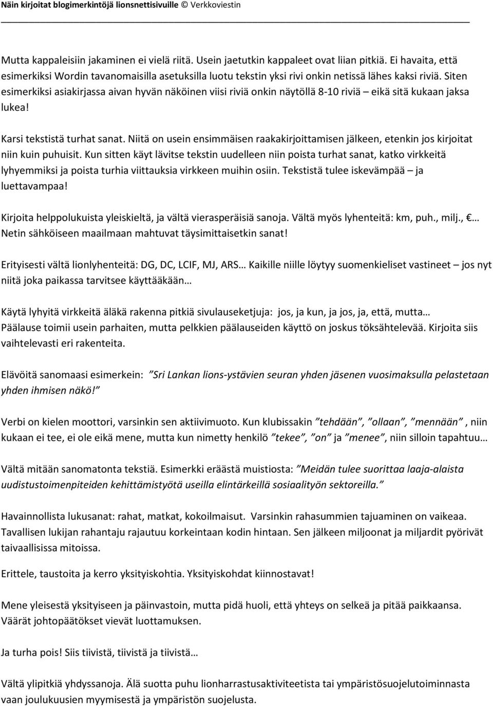 Siten esimerkiksi asiakirjassa aivan hyvän näköinen viisi riviä onkin näytöllä 8-10 riviä eikä sitä kukaan jaksa lukea! Karsi tekstistä turhat sanat.