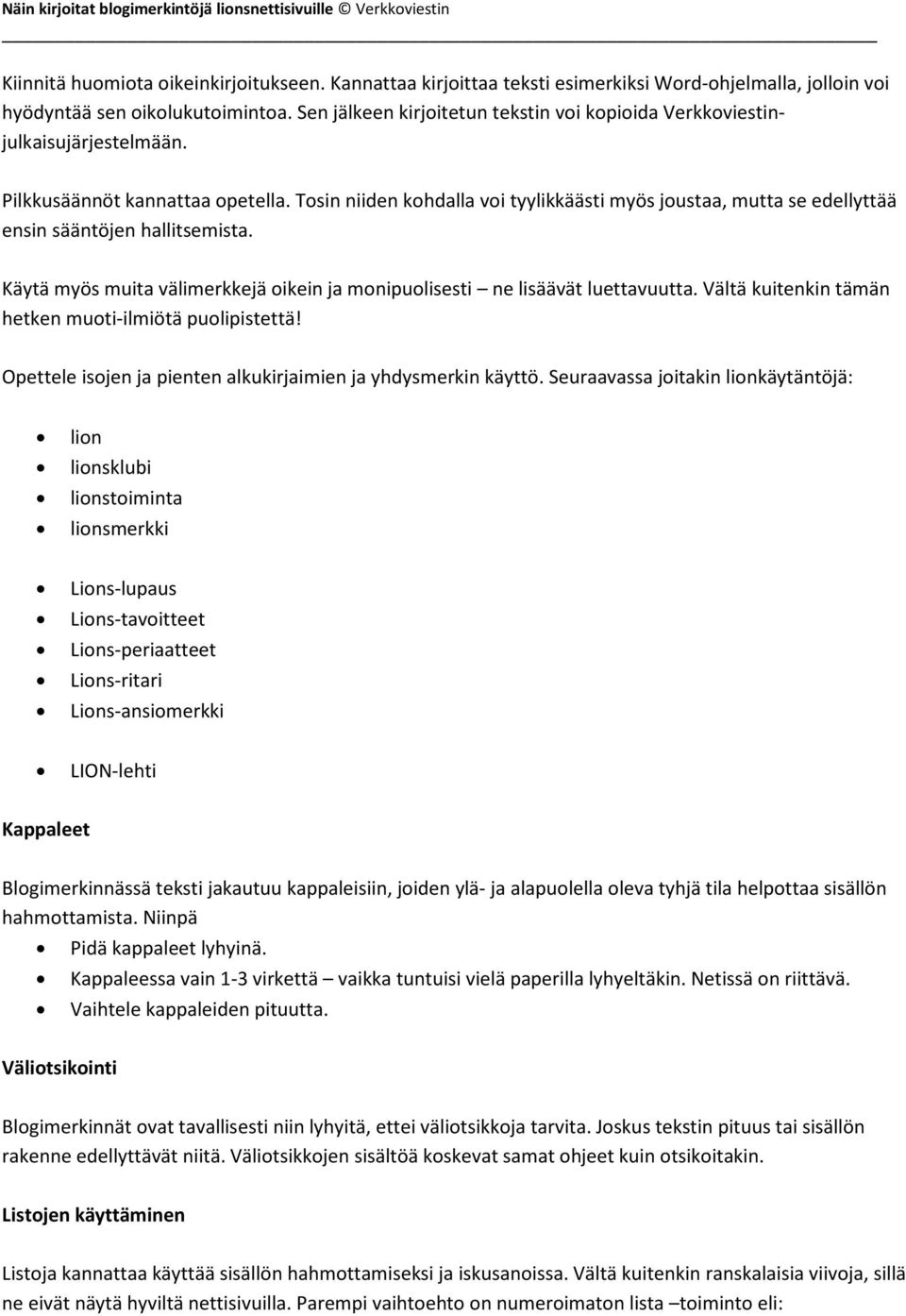 Tosin niiden kohdalla voi tyylikkäästi myös joustaa, mutta se edellyttää ensin sääntöjen hallitsemista. Käytä myös muita välimerkkejä oikein ja monipuolisesti ne lisäävät luettavuutta.