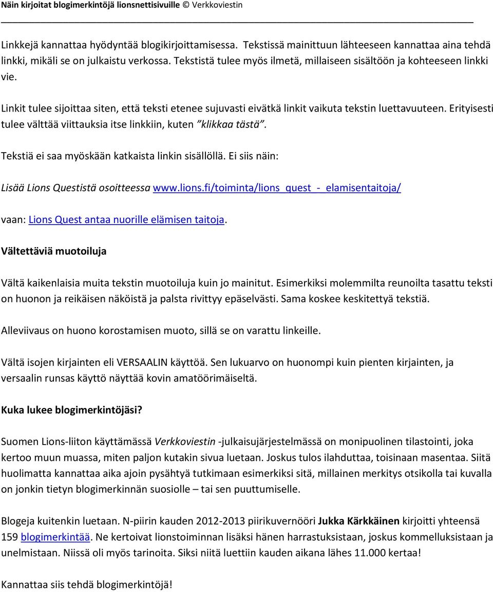 Erityisesti tulee välttää viittauksia itse linkkiin, kuten klikkaa tästä. Tekstiä ei saa myöskään katkaista linkin sisällöllä. Ei siis näin: Lisää Lions Questistä osoitteessa www.lions.