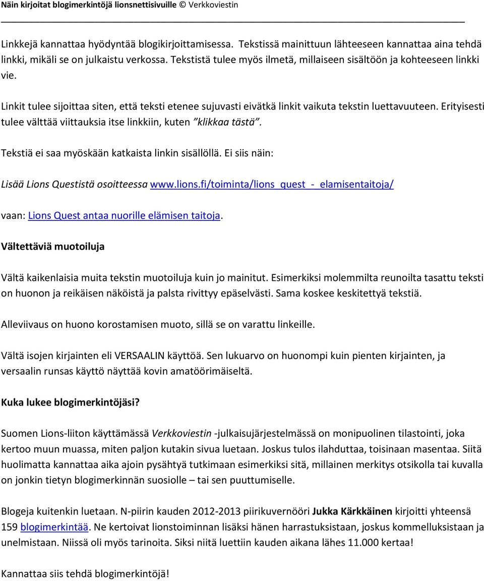 Erityisesti tulee välttää viittauksia itse linkkiin, kuten klikkaa tästä. Tekstiä ei saa myöskään katkaista linkin sisällöllä. Ei siis näin: Lisää Lions Questistä osoitteessa www.lions.