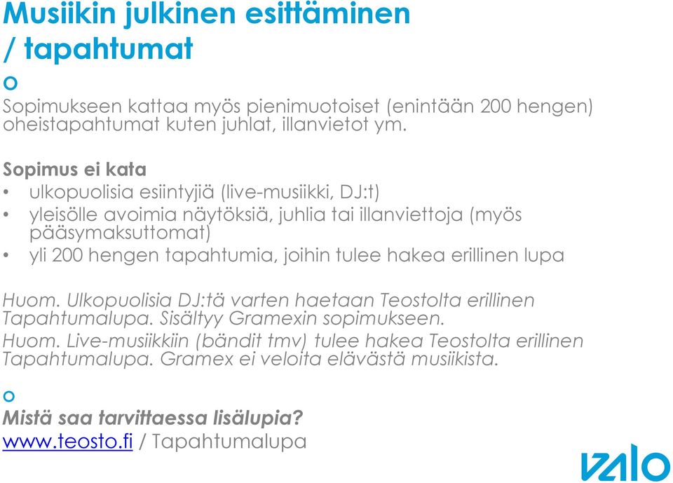 tapahtumia, joihin tulee hakea erillinen lupa Huom. Ulkopuolisia DJ:tä varten haetaan Teostolta erillinen Tapahtumalupa. Sisältyy Gramexin sopimukseen. Huom. Live-musiikkiin (bändit tmv) tulee hakea Teostolta erillinen Tapahtumalupa.