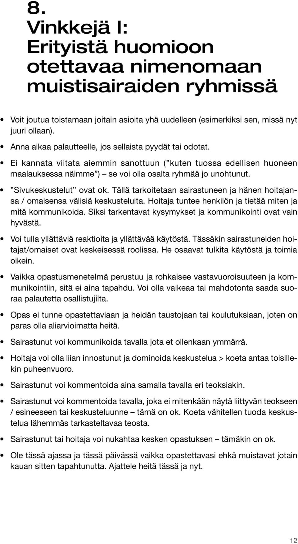 Sivukeskustelut ovat ok. Tällä tarkoitetaan sairastuneen ja hänen hoitajansa / omaisensa välisiä keskusteluita. Hoitaja tuntee henkilön ja tietää miten ja mitä kommunikoida.