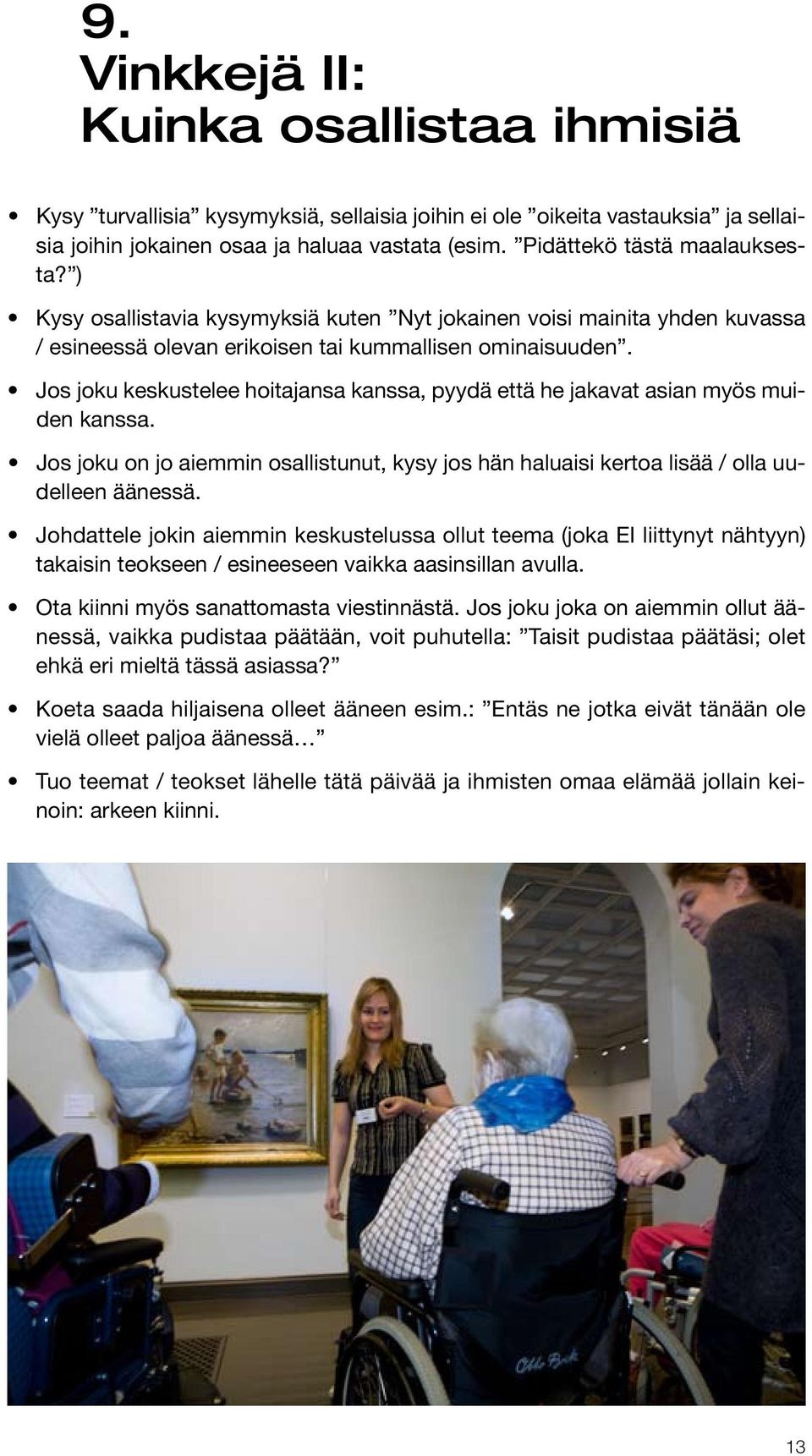 Jos joku keskustelee hoitajansa kanssa, pyydä että he jakavat asian myös muiden kanssa. Jos joku on jo aiemmin osallistunut, kysy jos hän haluaisi kertoa lisää / olla uudelleen äänessä.