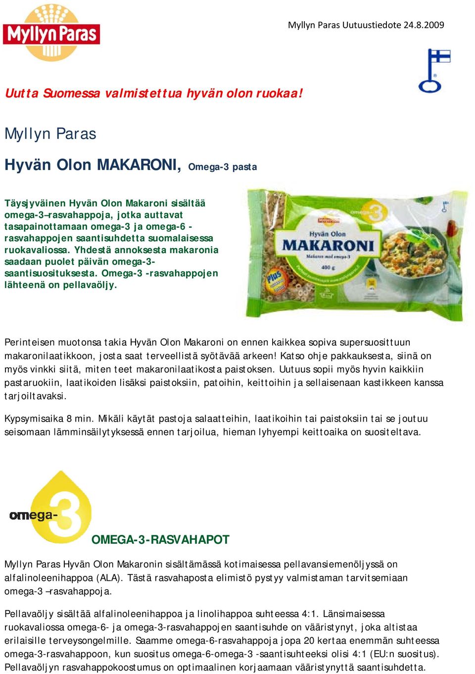 suomalaisessa ruokavaliossa. Yhdestä annoksesta makaronia saadaan puolet päivän omega-3- saantisuosituksesta. Omega-3 -rasvahappojen lähteenä on pellavaöljy.