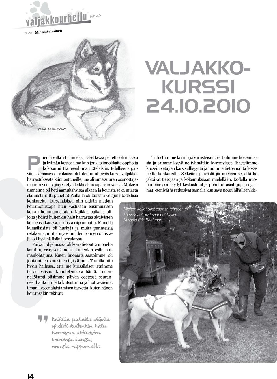 2010 piirros: Riitta Lindroth P ientä valkoista lumeksi laskettavaa peitettä oli maassa Tutustuimme koiriin ja varusteisiin, vertailimme kokemukja kylmän kostea ilma kun joukko innokkaita oppijoita