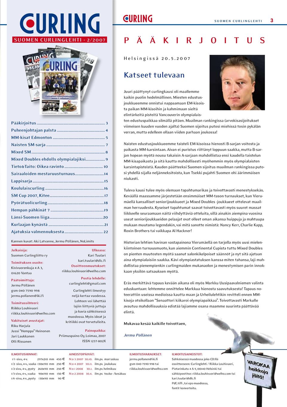 ..14 Lappisarja...15 Koululaiscurling...16 SM Cup 2007, Kitee...17 Pyörätuolicurling...18 Hempan pähkinät 7...19 Länsi-Suomen liiga...20 Kurlaajan kynästä...21 Ajatuksia valmennuksesta.