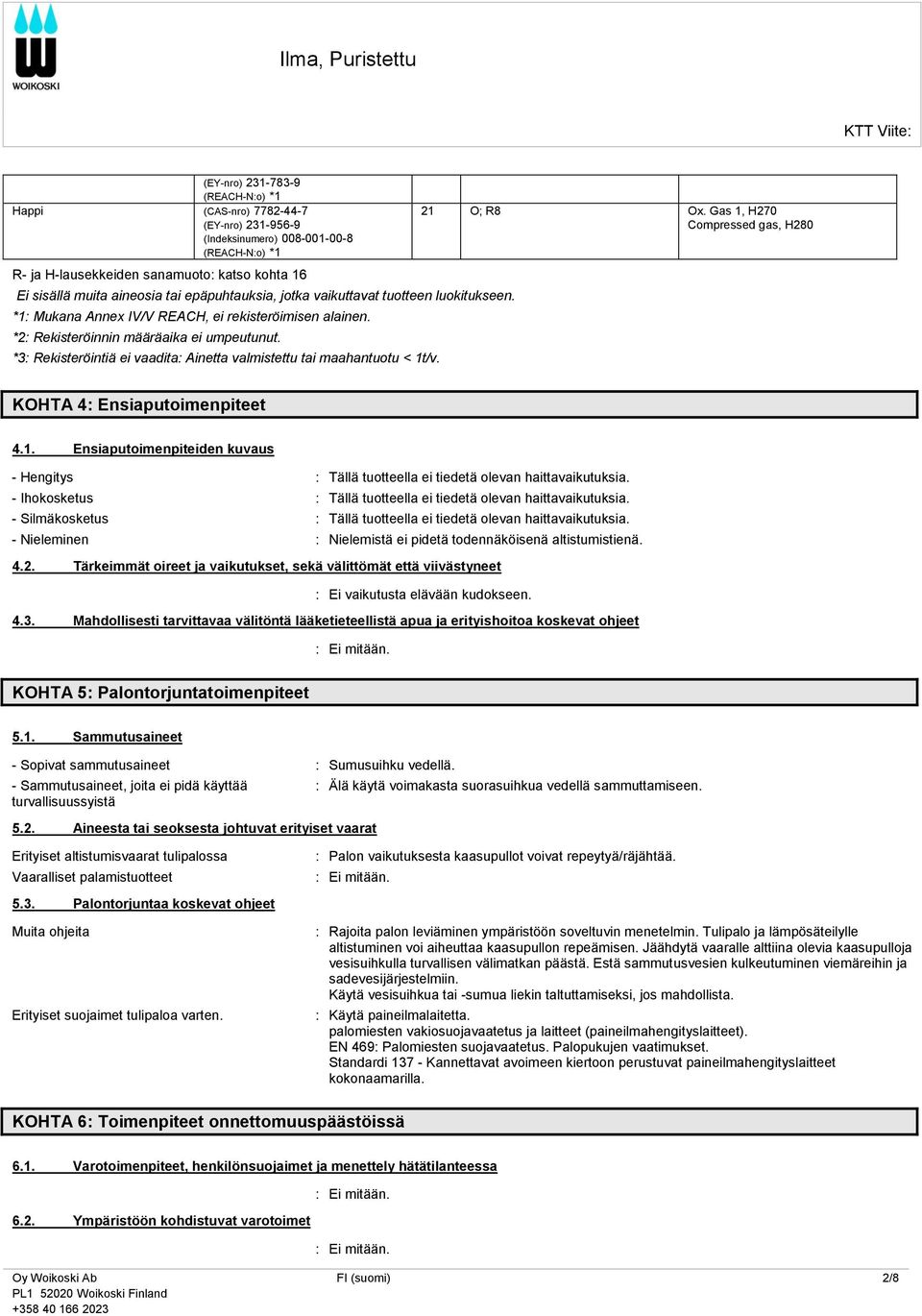 *3: Rekisteröintiä ei vaadita: Ainetta valmistettu tai maahantuotu < 1t/v. 21 O; R8 Ox. Gas 1, H270 Compressed gas, H280 KOHTA 4: Ensiaputoimenpiteet 4.1. Ensiaputoimenpiteiden kuvaus - Hengitys : Tällä tuotteella ei tiedetä olevan haittavaikutuksia.