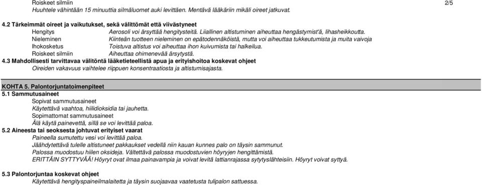 Nieleminen Kiinteän tuotteen nieleminen on epätodennäköistä, mutta voi aiheuttaa tukkeutumista ja muita vaivoja Ihokosketus Toistuva altistus voi aiheuttaa ihon kuivumista tai halkeilua.