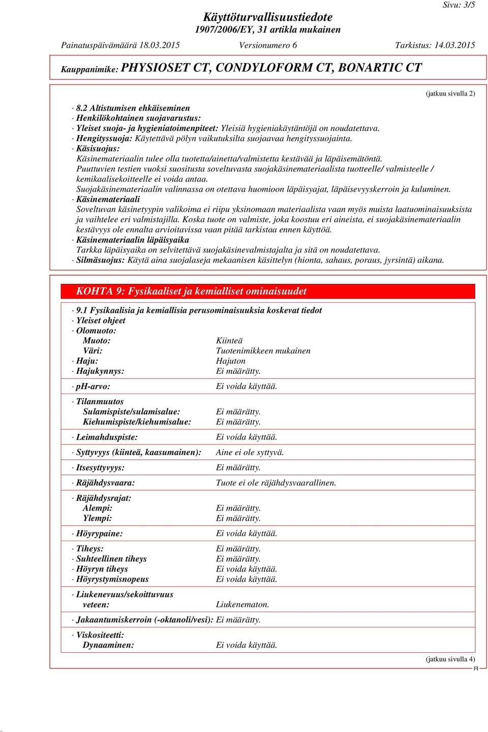Puuttuvien testien vuoksi suositusta soveltuvasta suojakäsinemateriaalista tuotteelle/ valmisteelle / kemikaalisekoitteelle ei voida antaa.