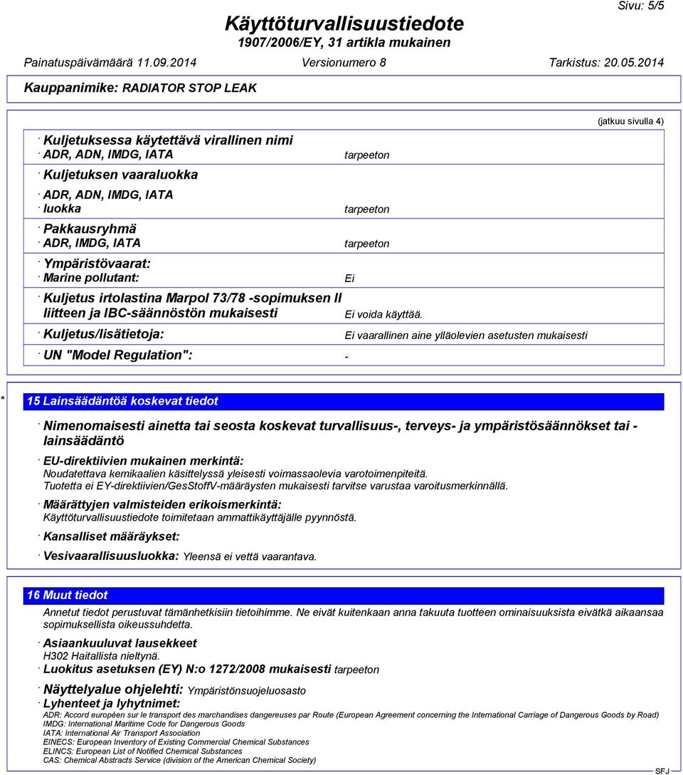 Kuljetus/lisätietoja: Ei Ei vaarallinen aine ylläolevien asetusten mukaisesti (jatkuu sivulla 4) UN "Model Regulation": - * 15 Lainsäädäntöä koskevat tiedot Nimenomaisesti ainetta tai seosta koskevat