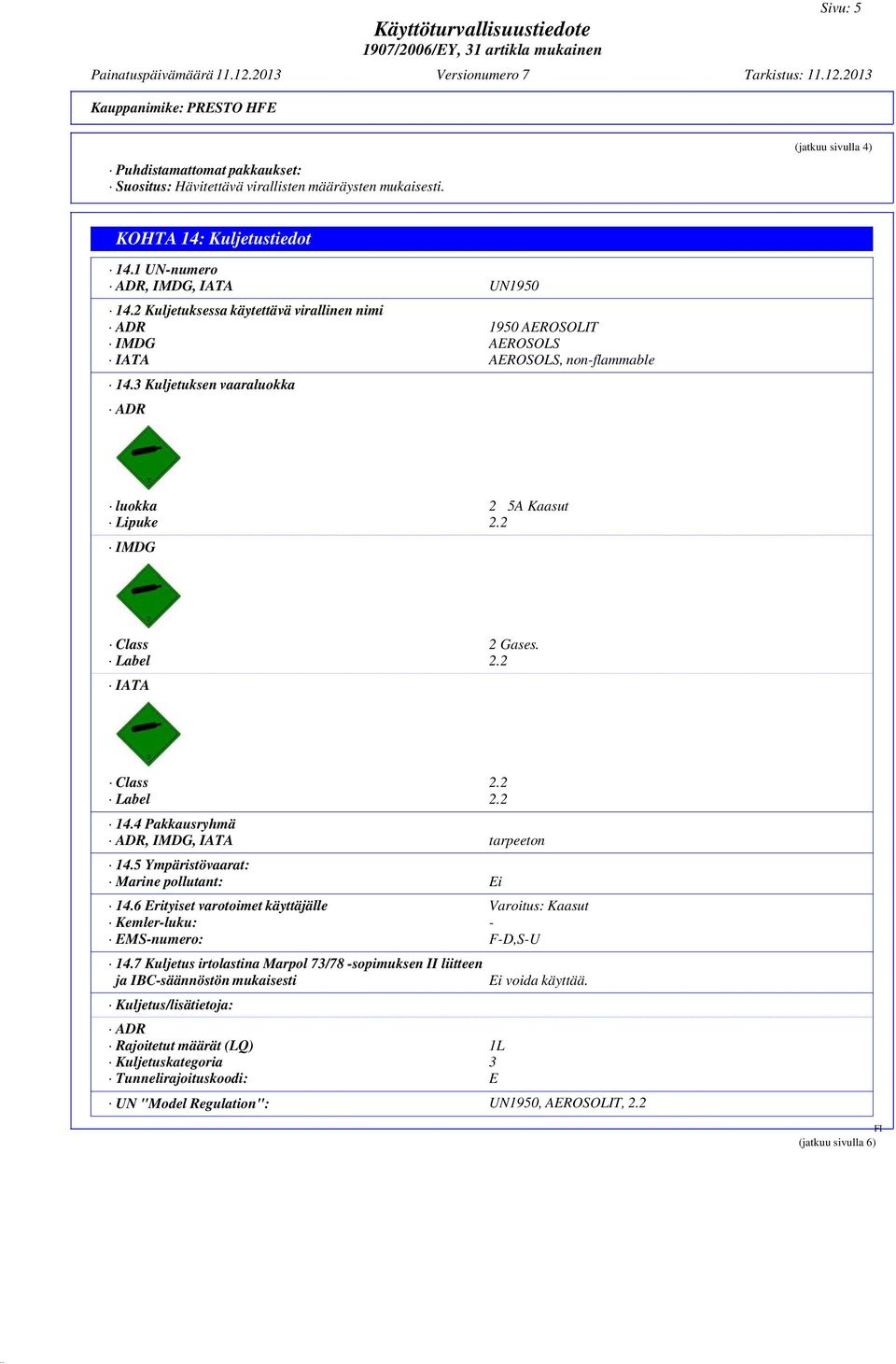 2 IATA Class 2.2 Label 2.2 14.4 Pakkausryhmä ADR, IMDG, IATA tarpeeton 14.5 Ympäristövaarat: Marine pollutant: Ei 14.