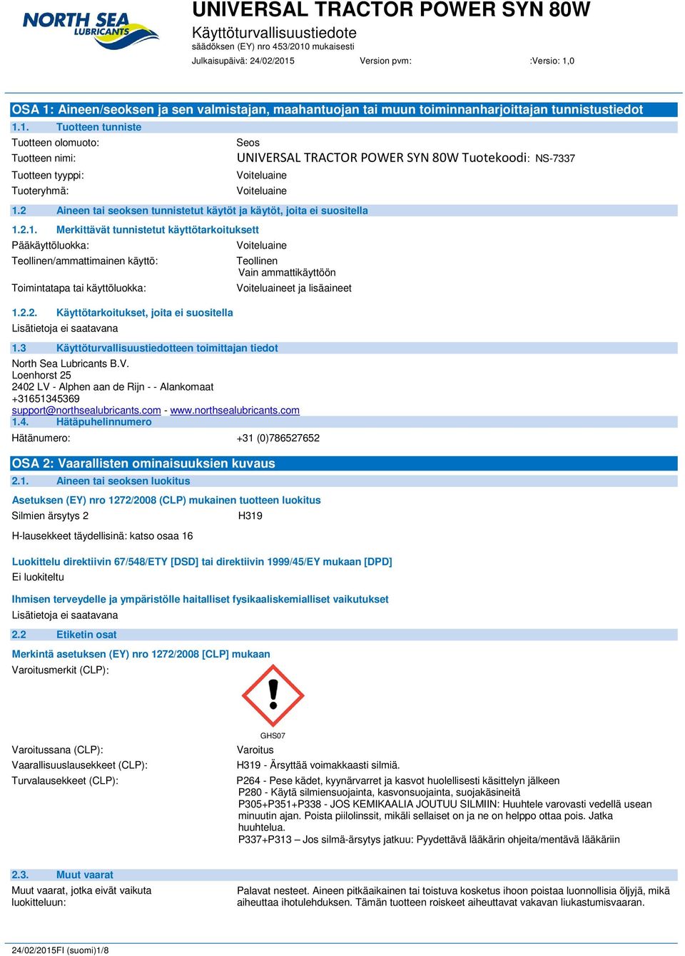 2.1. Merkittävät tunnistetut käyttötarkoituksett Pääkäyttöluokka: Voiteluaine Teollinen/ammattimainen käyttö: Teollinen Vain ammattikäyttöön Toimintatapa tai käyttöluokka: Voiteluaineet ja lisäaineet