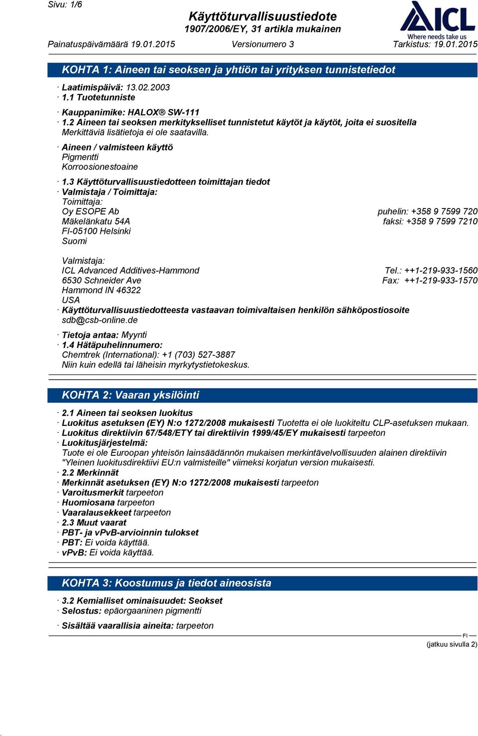 3 Käyttöturvallisuustiedotteen toimittajan tiedot Valmistaja / Toimittaja: Toimittaja: Oy ESOPE Ab puhelin: +358 9 7599 720 Mäkelänkatu 54A faksi: +358 9 7599 7210-05100 Helsinki Suomi Valmistaja: