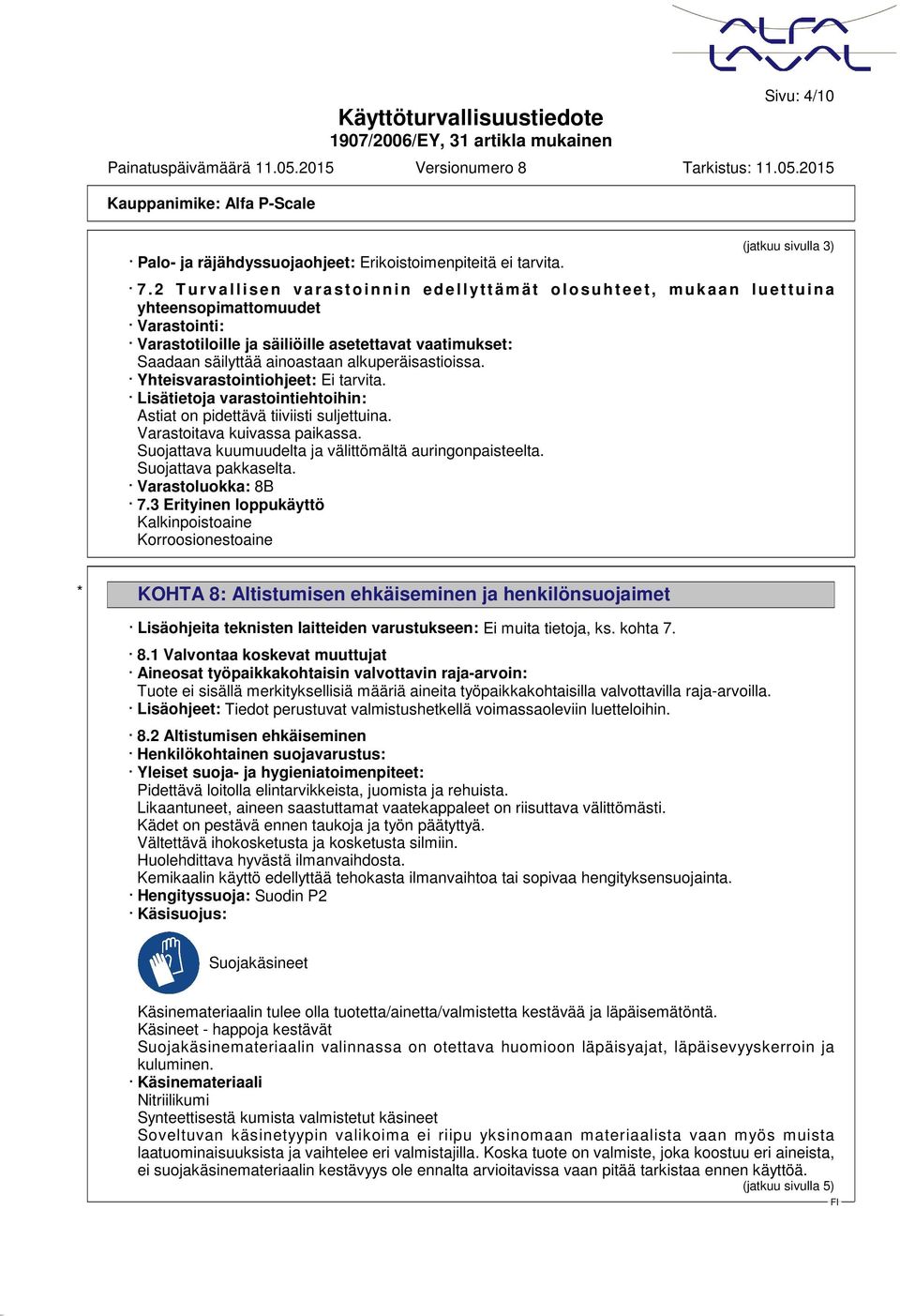 alkuperäisastioissa. Yhteisvarastointiohjeet: Ei tarvita. Lisätietoja varastointiehtoihin: Astiat on pidettävä tiiviisti suljettuina. Varastoitava kuivassa paikassa.