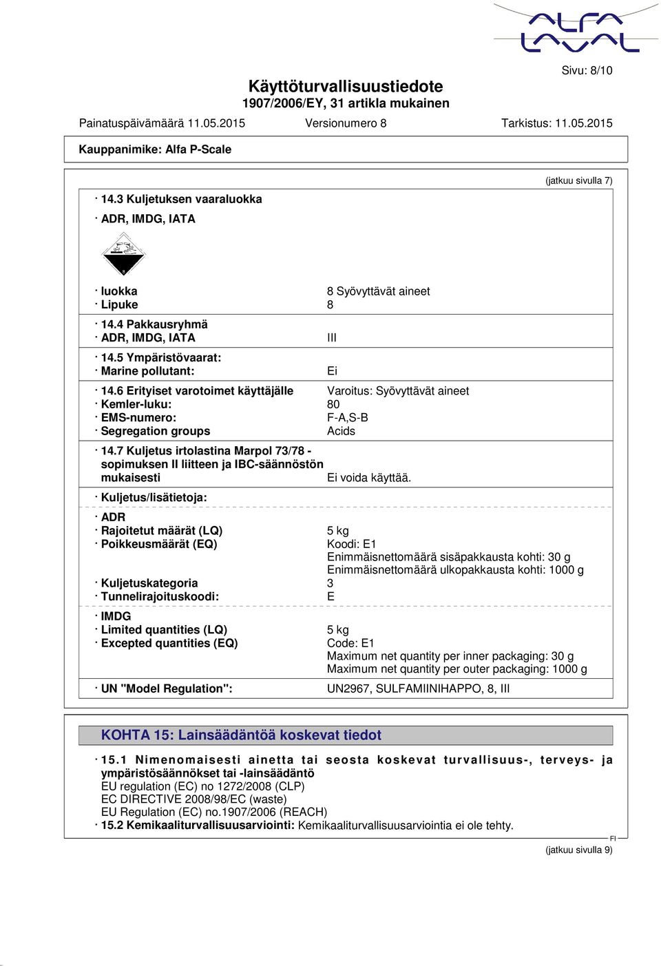 7 Kuljetus irtolastina Marpol 73/78 - sopimuksen II liitteen ja IBC-säännöstön mukaisesti Ei voida käyttää.