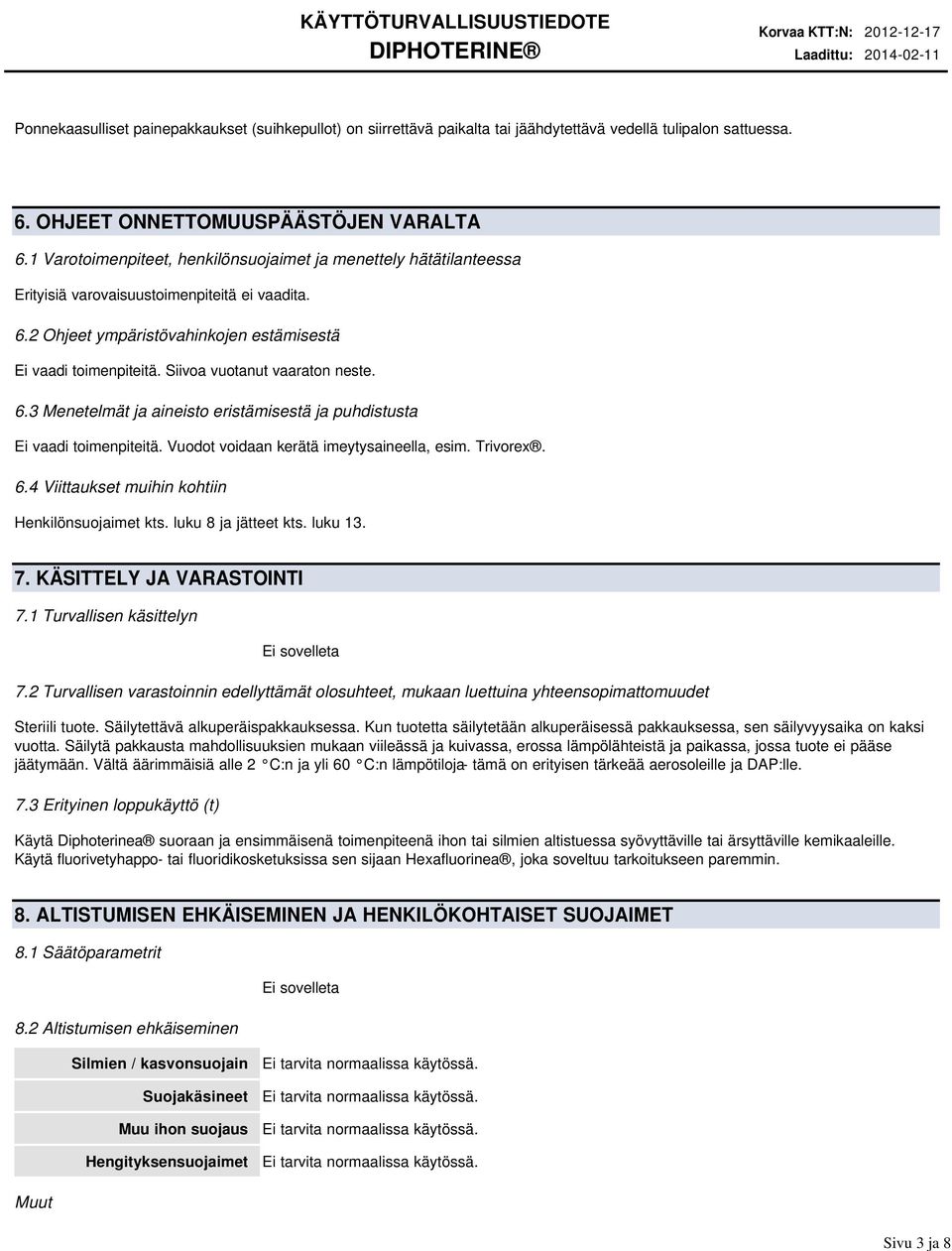 Siivoa vuotanut vaaraton neste. 6.3 Menetelmät ja aineisto eristämisestä ja puhdistusta Ei vaadi toimenpiteitä. Vuodot voidaan kerätä imeytysaineella, esim. Trivorex. 6.4 Viittaukset muihin kohtiin Henkilönsuojaimet kts.