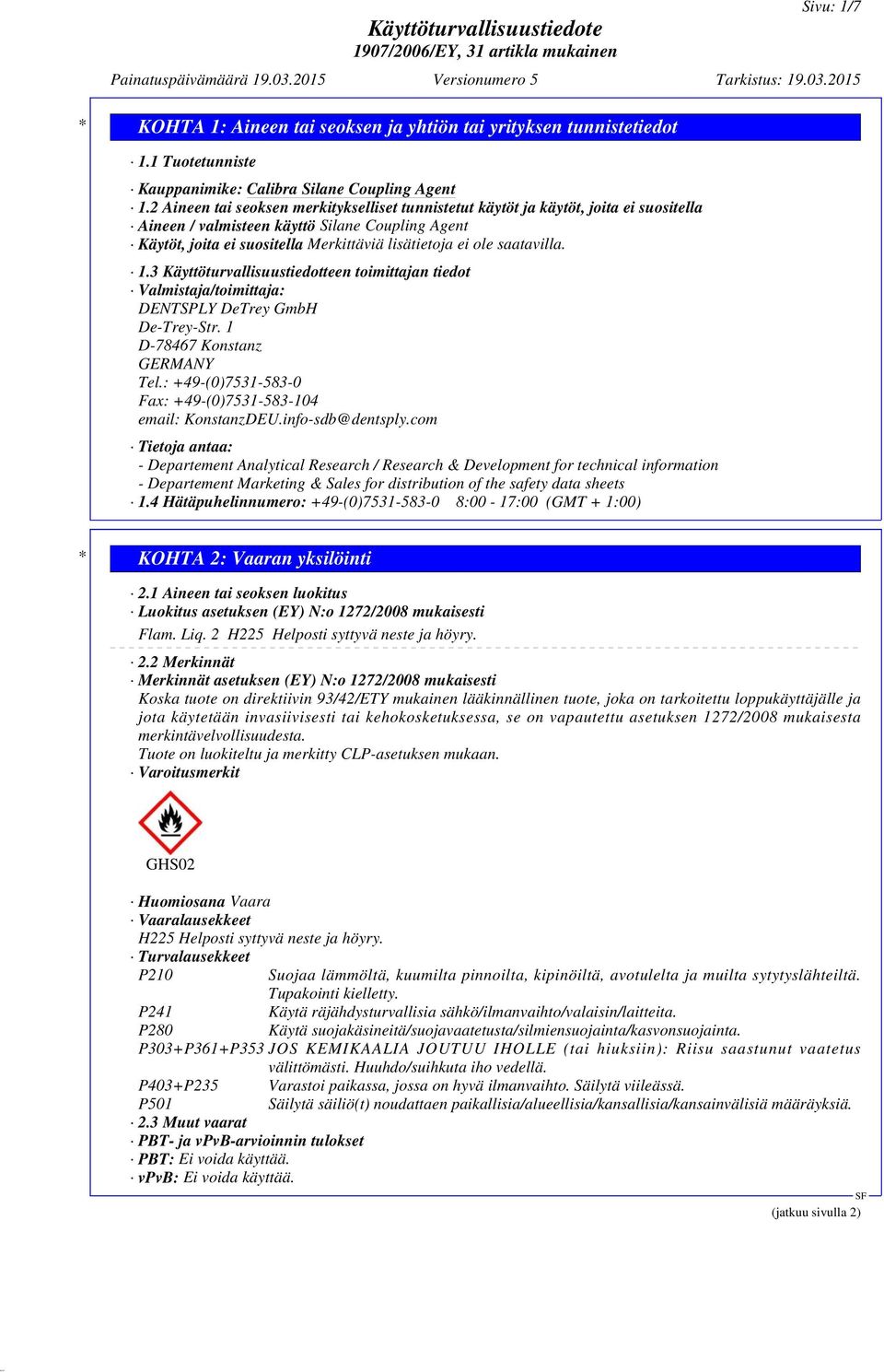 saatavilla. 1.3 Käyttöturvallisuustiedotteen toimittajan tiedot Valmistaja/toimittaja: DENTSPLY DeTrey GmbH De-Trey-Str. 1 D-78467 Konstanz GERMANY Tel.