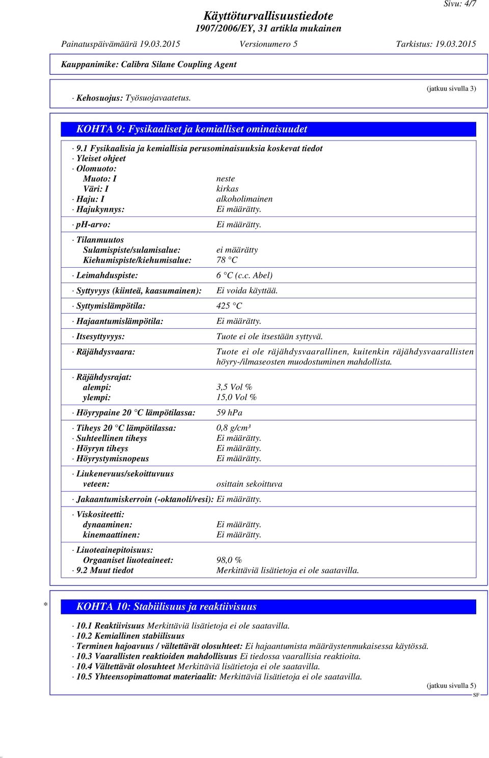 Tilanmuutos Sulamispiste/sulamisalue: ei määrätty Kiehumispiste/kiehumisalue: 78 C Leimahduspiste: 6 C (c.c. Abel) Syttyvyys (kiinteä, kaasumainen): Ei voida käyttää.